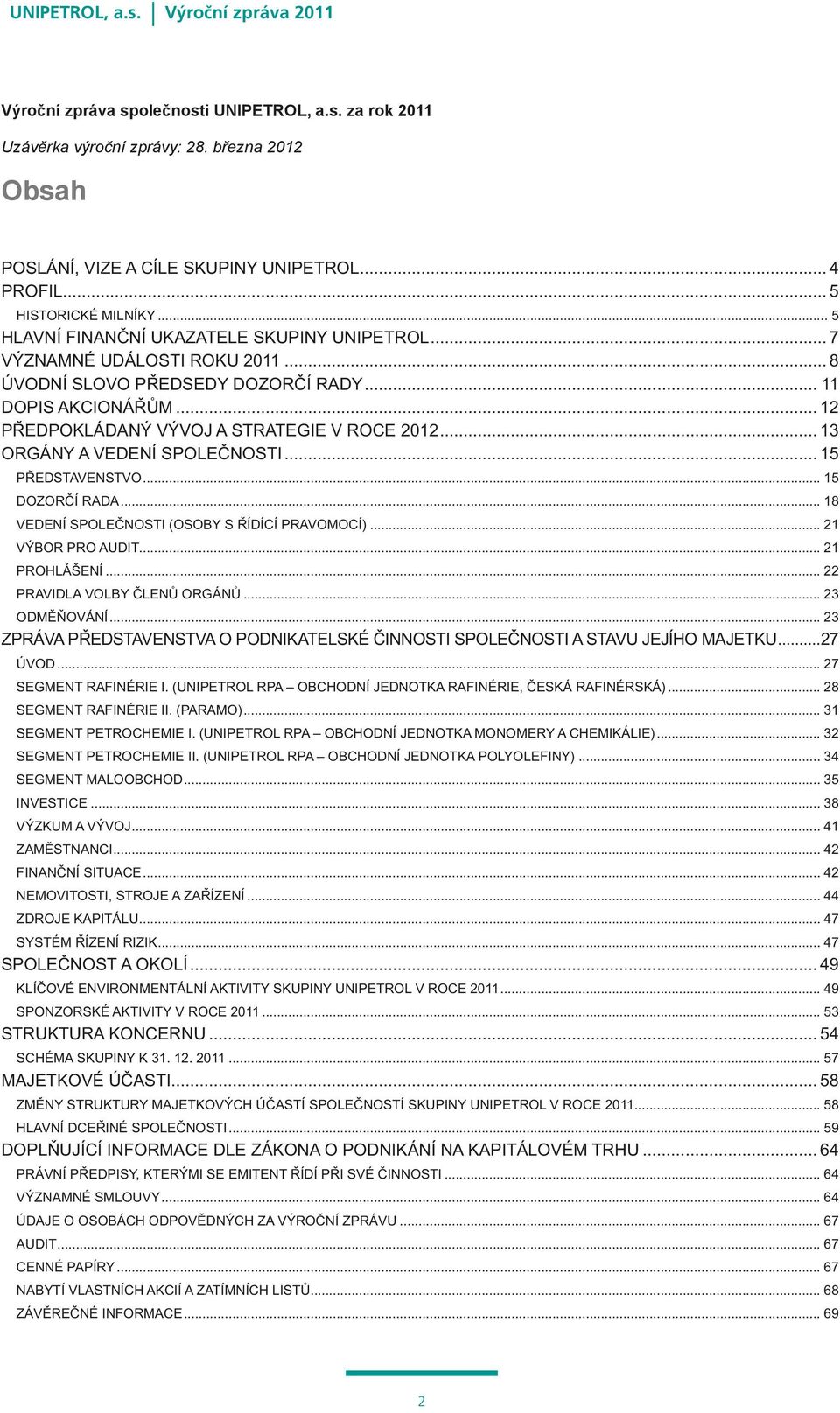 .. 13 ORGÁNY A VEDENÍ SPOLEČNOSTI... 15 PŘEDSTAVENSTVO... 15 DOZORČÍ RADA... 18 VEDENÍ SPOLEČNOSTI (OSOBY S ŘÍDÍCÍ PRAVOMOCÍ)... 21 VÝBOR PRO AUDIT... 21 PROHLÁŠENÍ... 22 PRAVIDLA VOLBY ČLENŮ ORGÁNŮ.