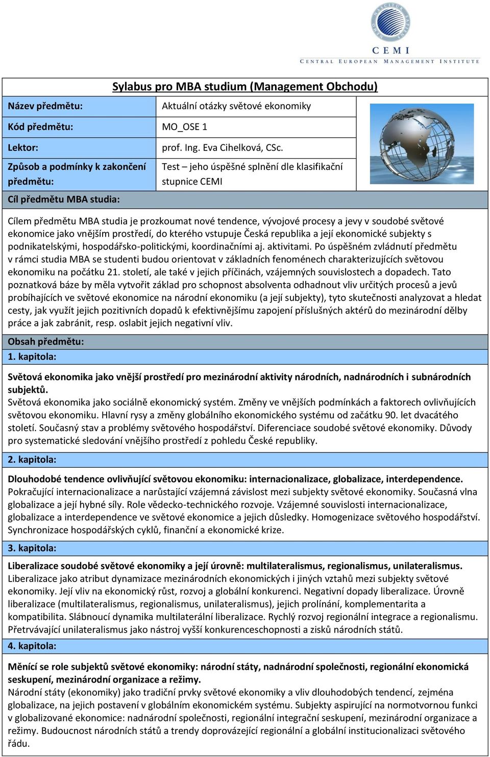 vstupuje Česká republika a její ekonomické subjekty s podnikatelskými, hospodářsko-politickými, koordinačními aj. aktivitami.