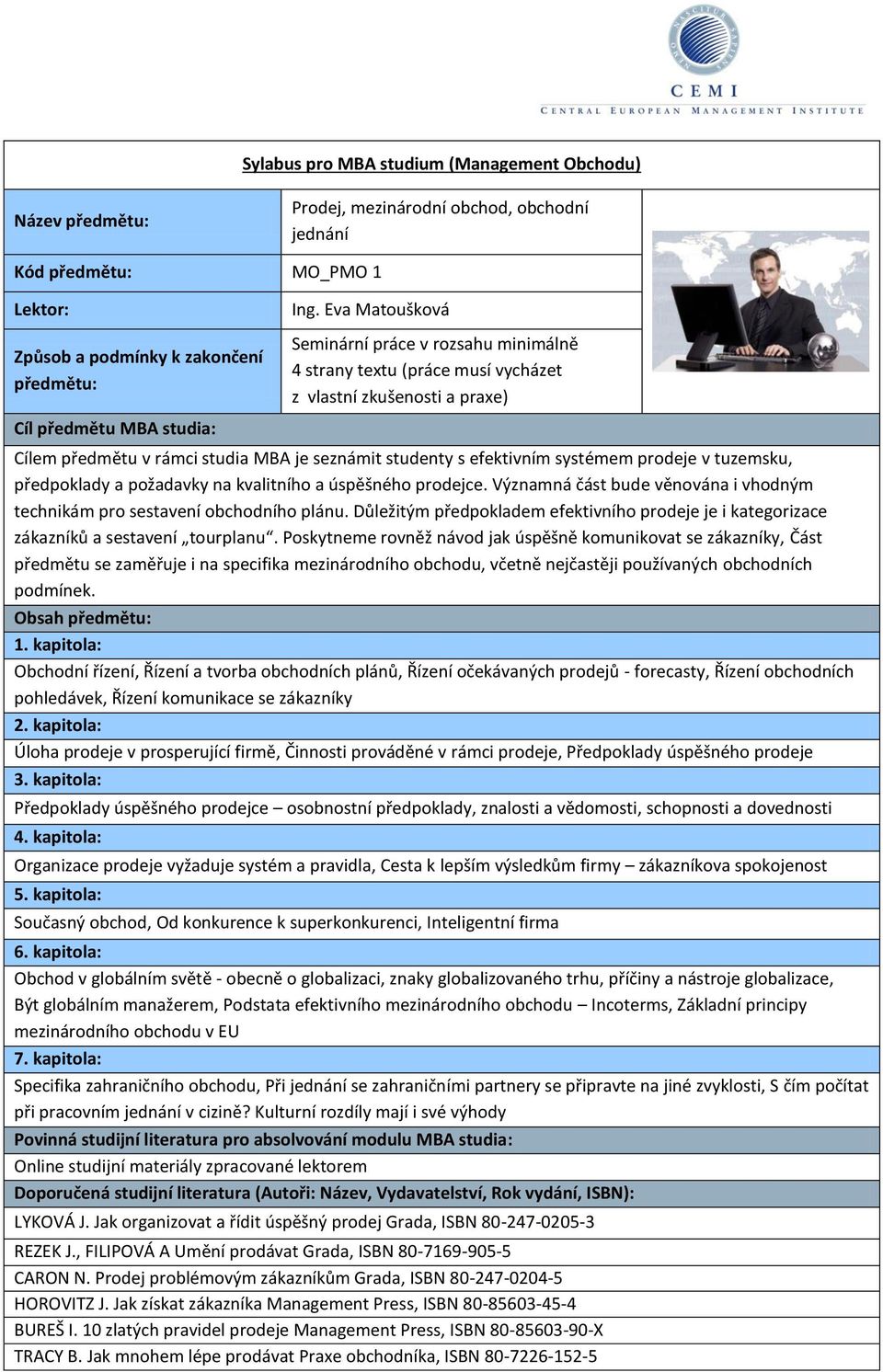 prodeje v tuzemsku, předpoklady a požadavky na kvalitního a úspěšného prodejce. Významná část bude věnována i vhodným technikám pro sestavení obchodního plánu.