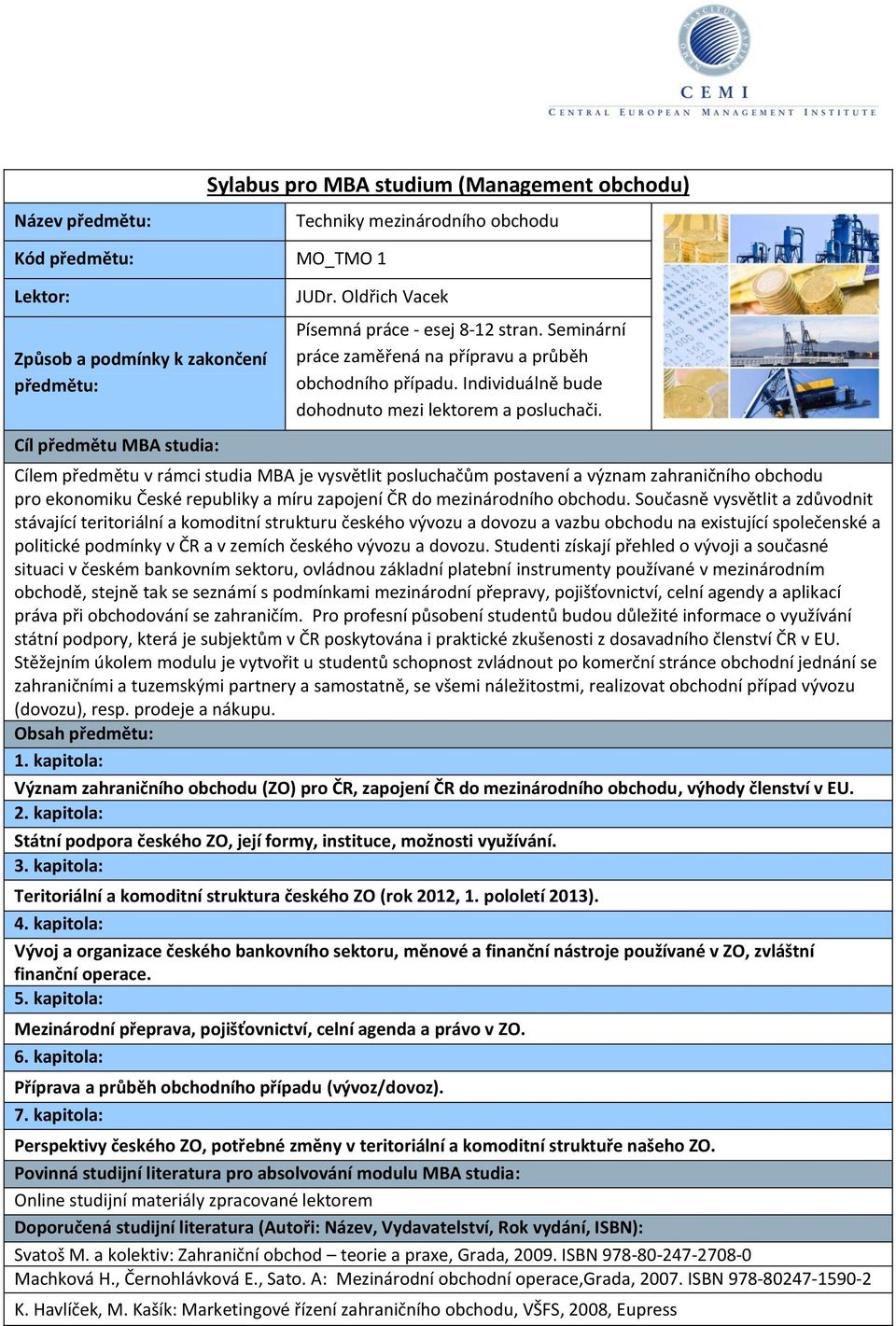 Cílem předmětu v rámci studia MBA je vysvětlit posluchačům postavení a význam zahraničního obchodu pro ekonomiku České republiky a míru zapojení ČR do mezinárodního obchodu.