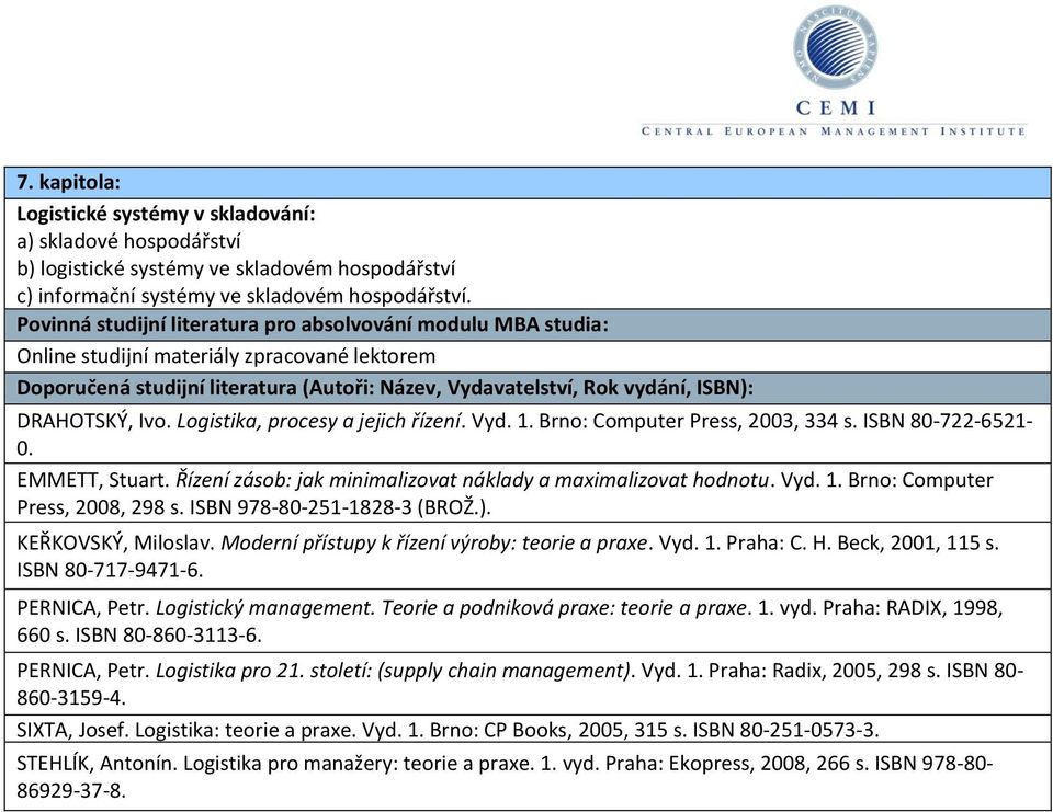 ISBN 978-80-251-1828-3 (BROŽ.). KEŘKOVSKÝ, Miloslav. Moderní přístupy k řízení výroby: teorie a praxe. Vyd. 1. Praha: C. H. Beck, 2001, 115 s. ISBN 80-717-9471-6. PERNICA, Petr. Logistický management.