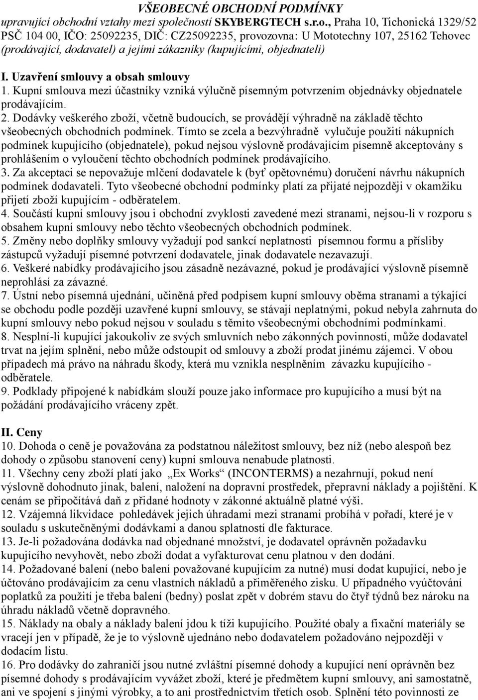 Uzavření smlouvy a obsah smlouvy 1. Kupní smlouva mezi účastníky vzniká výlučně písemným potvrzením objednávky objednatele prodávajícím. 2.