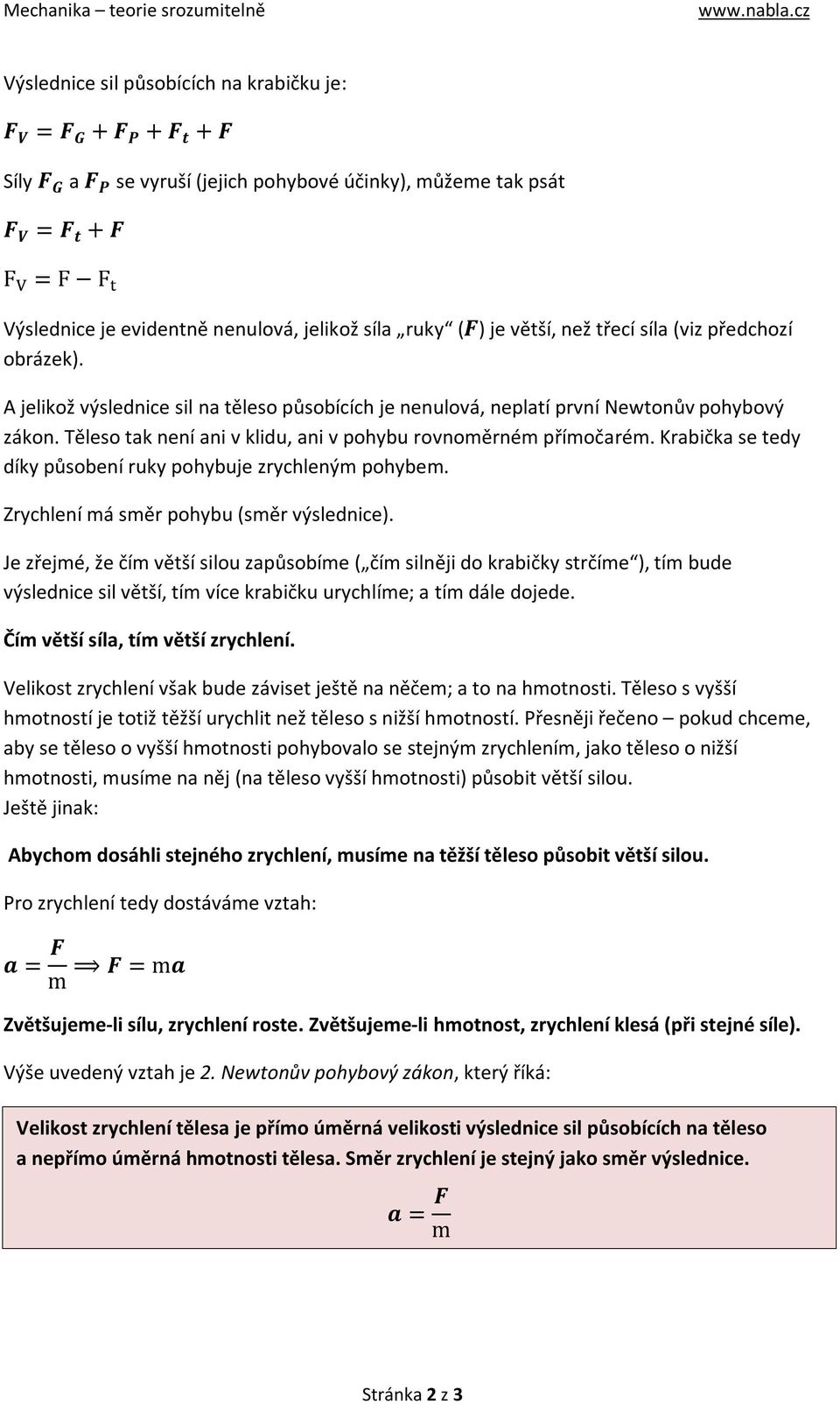 jelikož síla ruky (F) je větší, než třecí síla (viz předchozí obrázek). A jelikož výslednice sil na těleso působících je nenulová, neplatí první Newtonův pohybový zákon.