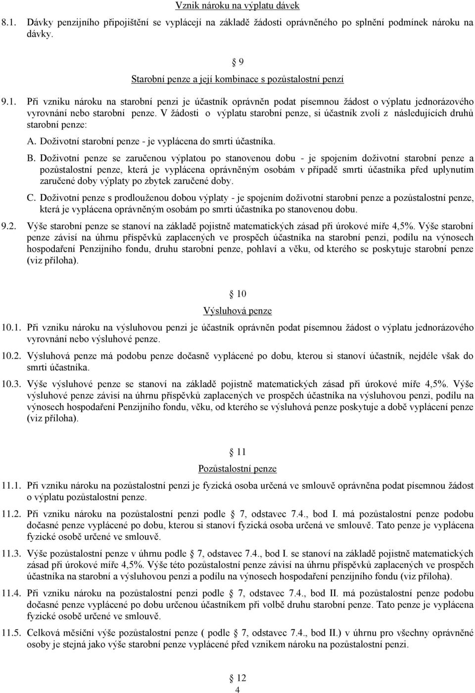 V žádosti o výplatu starobní penze, si účastník zvolí z následujících druhů starobní penze: A. Doživotní starobní penze - je vyplácena do smrti účastníka. B.