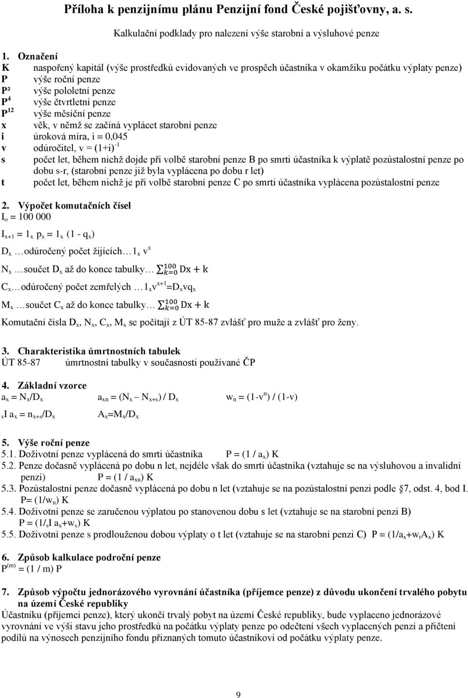 měsíční penze x věk, v němž se začíná vyplácet starobní penze i úroková míra, i = 0,045 v odúročitel, v = (1+i) -1 s počet let, během nichž dojde při volbě starobní penze B po smrti účastníka k