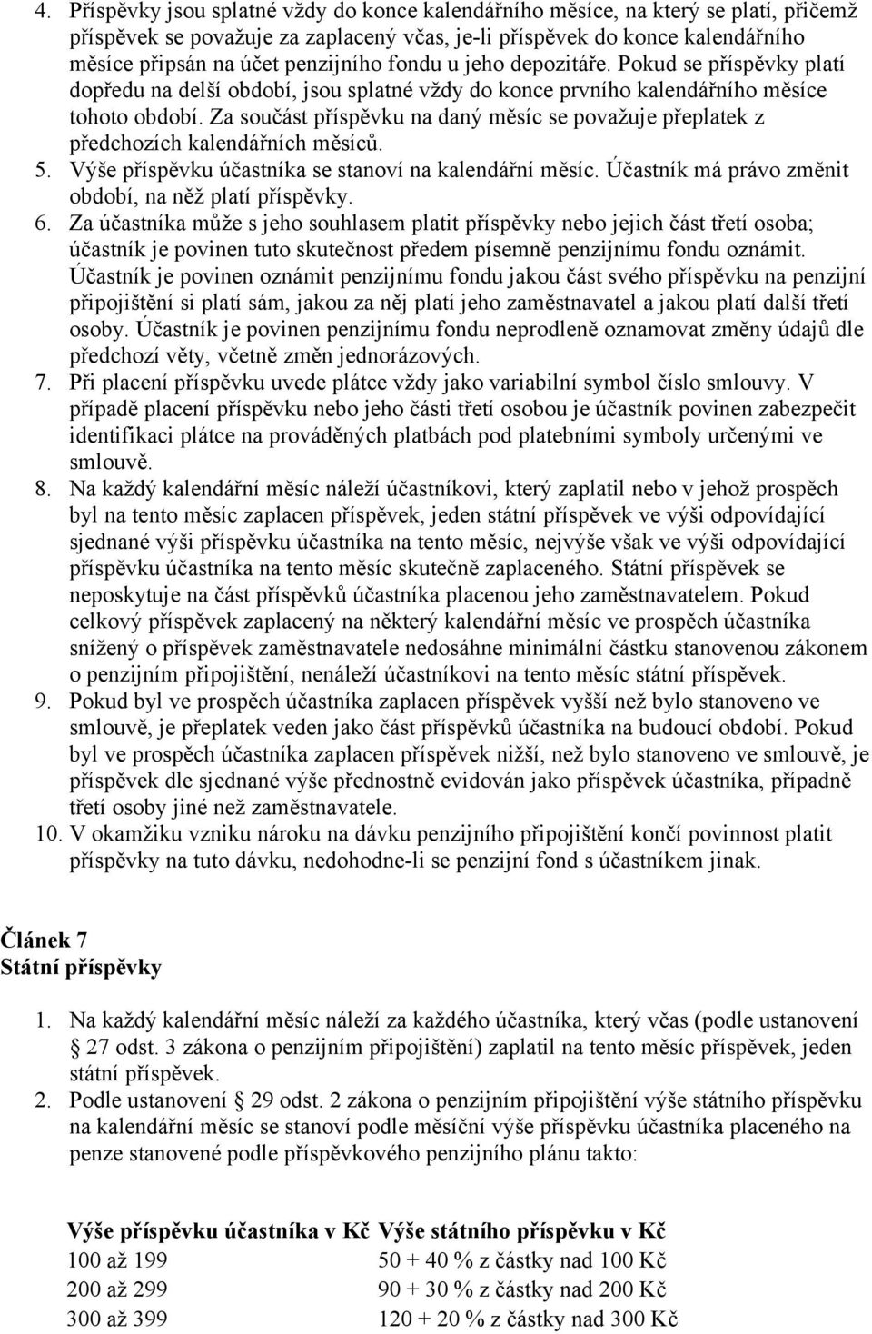 Za součást příspěvku na daný měsíc se považuje přeplatek z předchozích kalendářních měsíců. 5. Výše příspěvku účastníka se stanoví na kalendářní měsíc.