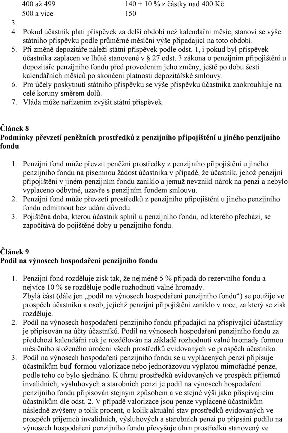 3 zákona o penzijním připojištění u depozitáře penzijního fondu před provedením jeho změny, ještě po dobu šesti kalendářních měsíců po skončení platnosti depozitářské smlouvy. 6.