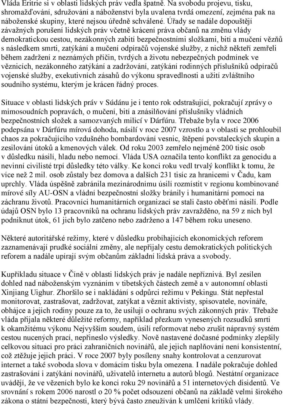Úřady se nadále dopouštějí závaţných porušení lidských práv včetně krácení práva občanů na změnu vlády demokratickou cestou, nezákonných zabití bezpečnostními sloţkami, bití a mučení vězňů s