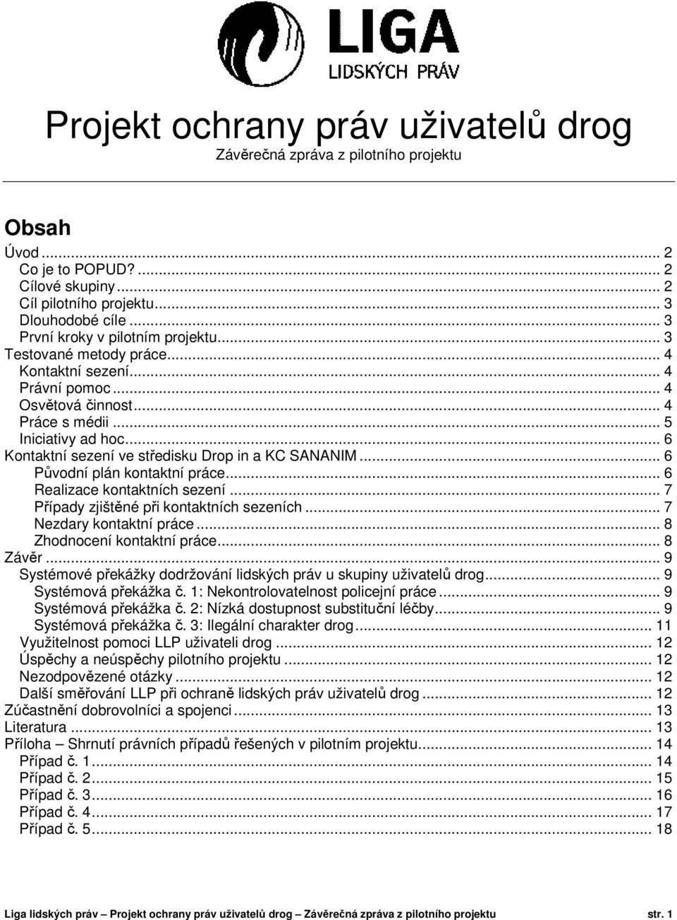 .. 6 Kontaktní sezení ve středisku Drop in a KC SANANIM... 6 Původní plán kontaktní práce... 6 Realizace kontaktních sezení... 7 Případy zjištěné při kontaktních sezeních... 7 Nezdary kontaktní práce.