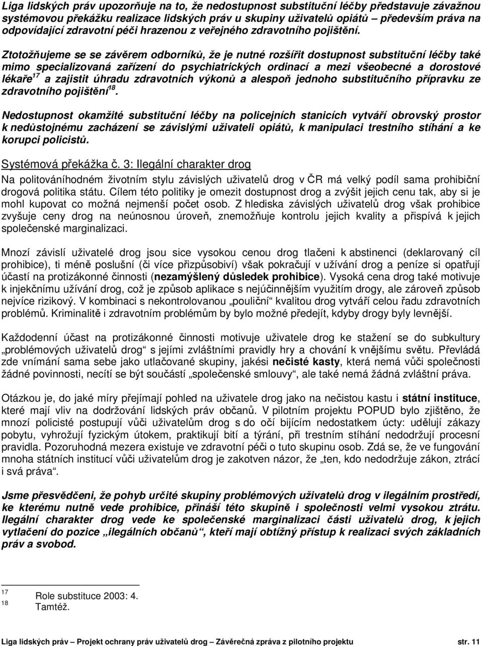 Ztotožňujeme se se závěrem odborníků, že je nutné rozšířit dostupnost substituční léčby také mimo specializovaná zařízení do psychiatrických ordinací a mezi všeobecné a dorostové lékaře 17 a zajistit