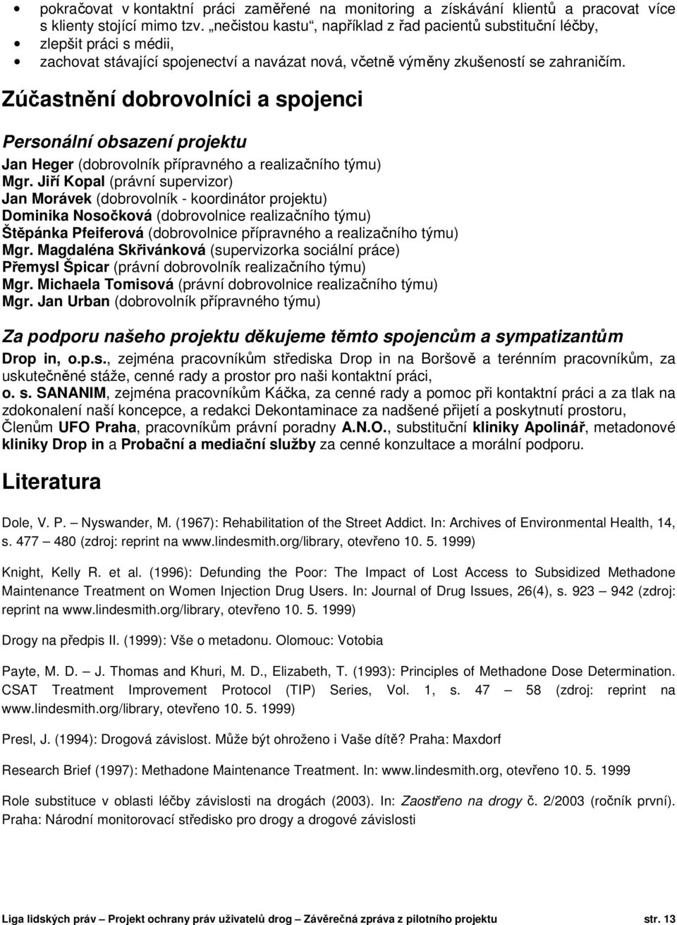 Zúčastnění dobrovolníci a spojenci Personální obsazení projektu Jan Heger (dobrovolník přípravného a realizačního týmu) Mgr.