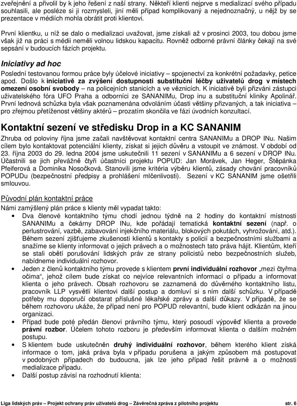 klientovi. První klientku, u níž se dalo o medializaci uvažovat, jsme získali až v prosinci 2003, tou dobou jsme však již na práci s médii neměli volnou lidskou kapacitu.