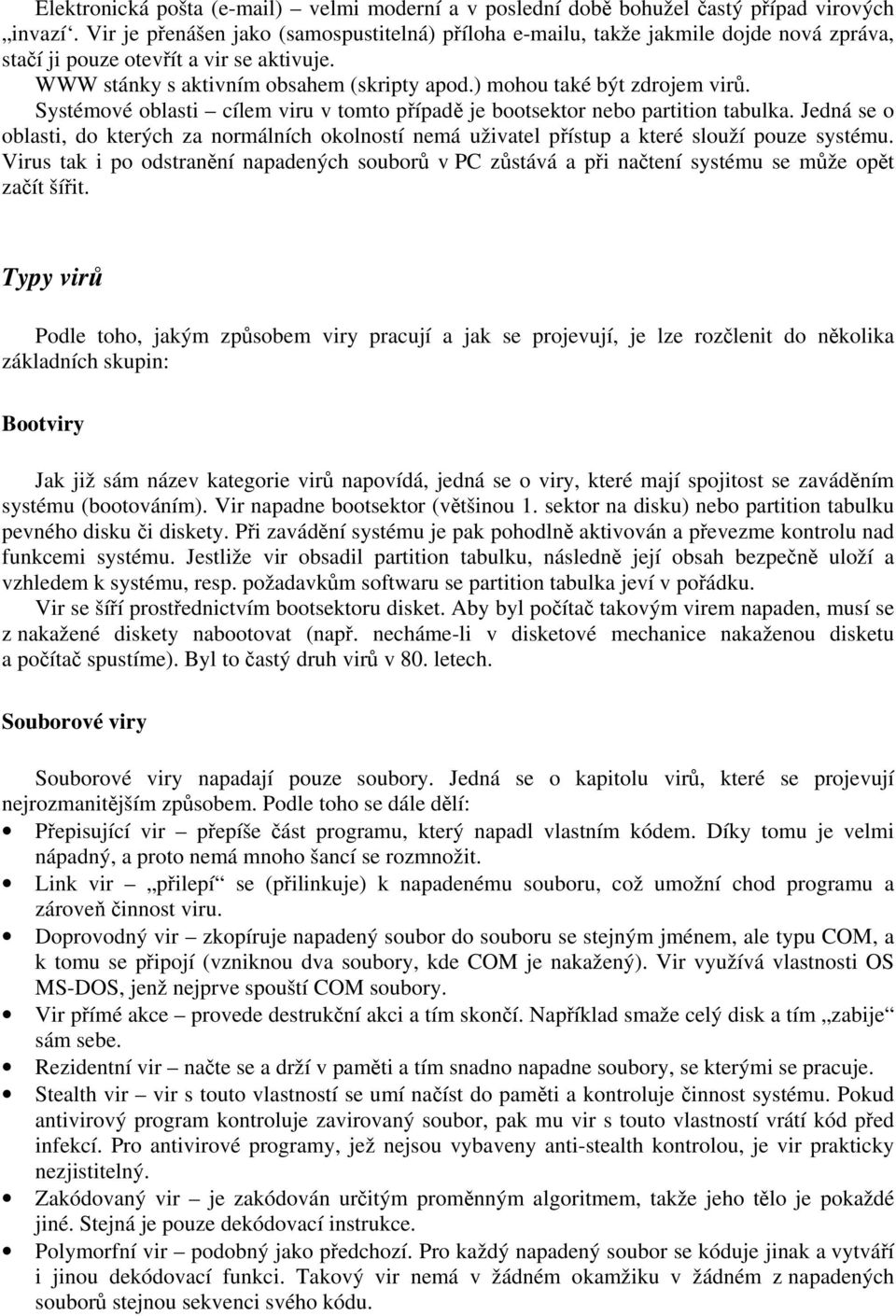 ) mohou také být zdrojem virů. Systémové oblasti cílem viru v tomto případě je bootsektor nebo partition tabulka.