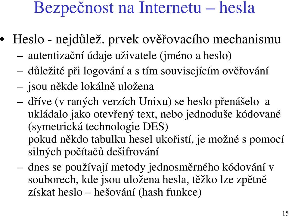 někde lokálně uložena dříve (v raných verzích Unixu) se heslo přenášelo a ukládalo jako otevřený text, nebo jednoduše kódované
