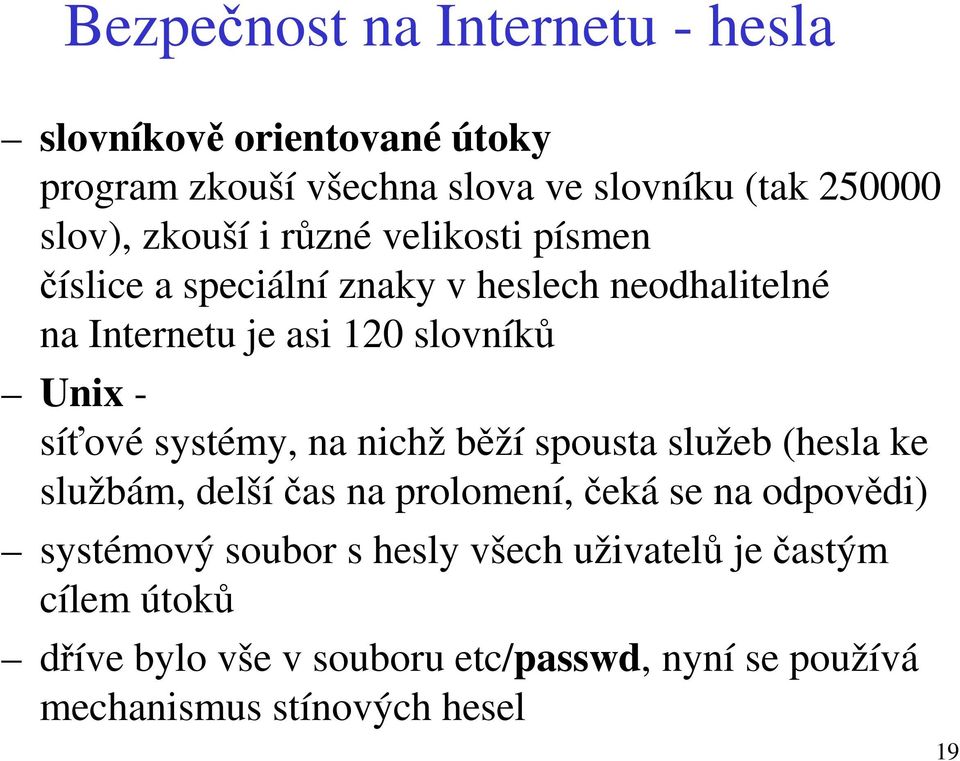systémy, na nichž běží spousta služeb (hesla ke službám, delšíčas na prolomení, čeká se na odpovědi) systémový soubor