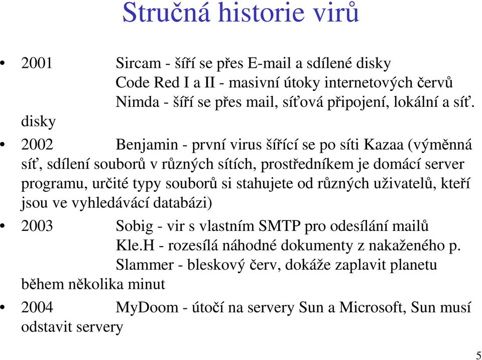 disky 2002 Benjamin - první virus šířící se po síti Kazaa (výměnná síť, sdílení souborů v různých sítích, prostředníkem je domácí server programu, určité typy souborů