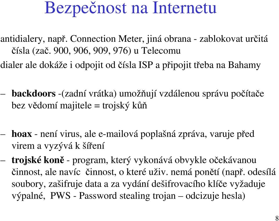 počítače bez vědomí majitele = trojský kůň hoax - není virus, ale e-mailová poplašná zpráva, varuje před virem a vyzývá k šíření trojské koně - program,
