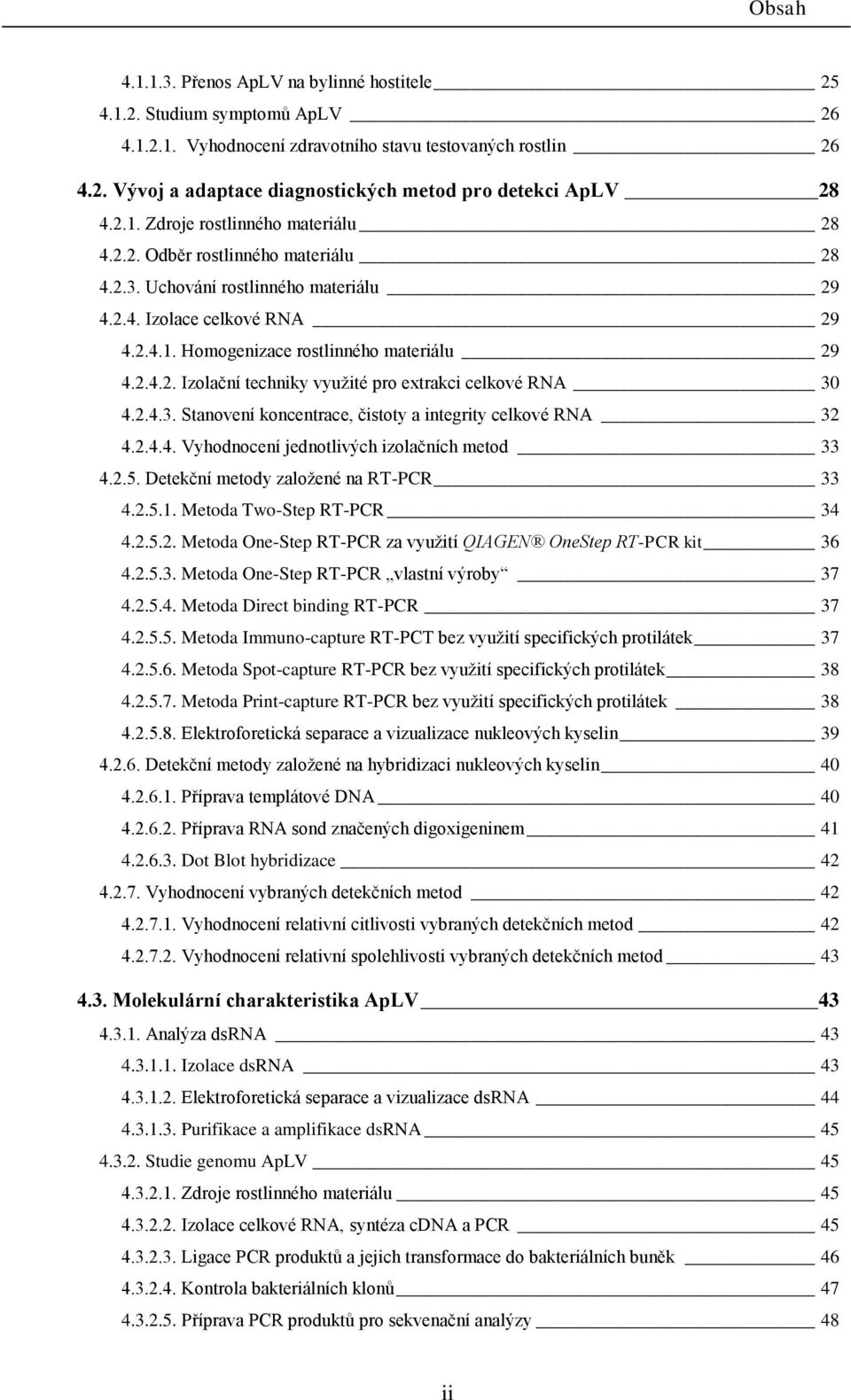 2.4.3. Stanovení koncentrace, čistoty a integrity celkové RNA 32 4.2.4.4. Vyhodnocení jednotlivých izolačních metod 33 4.2.5. Detekční metody založené na RT-PCR 33 4.2.5.1.
