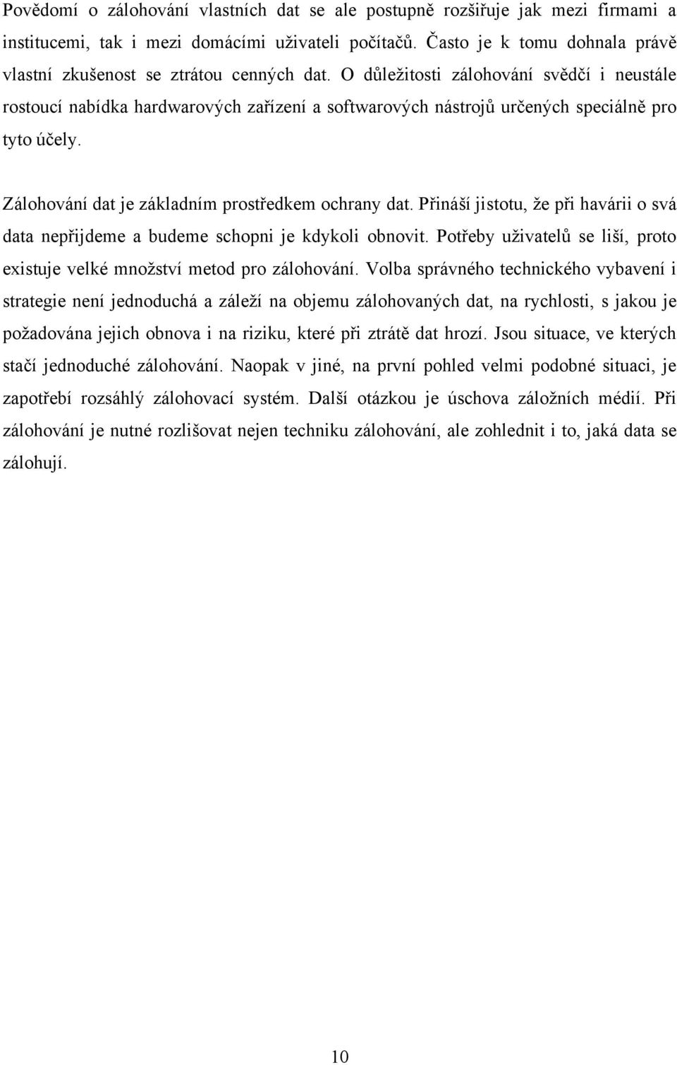 O důležitosti zálohování svědčí i neustále rostoucí nabídka hardwarových zařízení a softwarových nástrojů určených speciálně pro tyto účely. Zálohování dat je základním prostředkem ochrany dat.