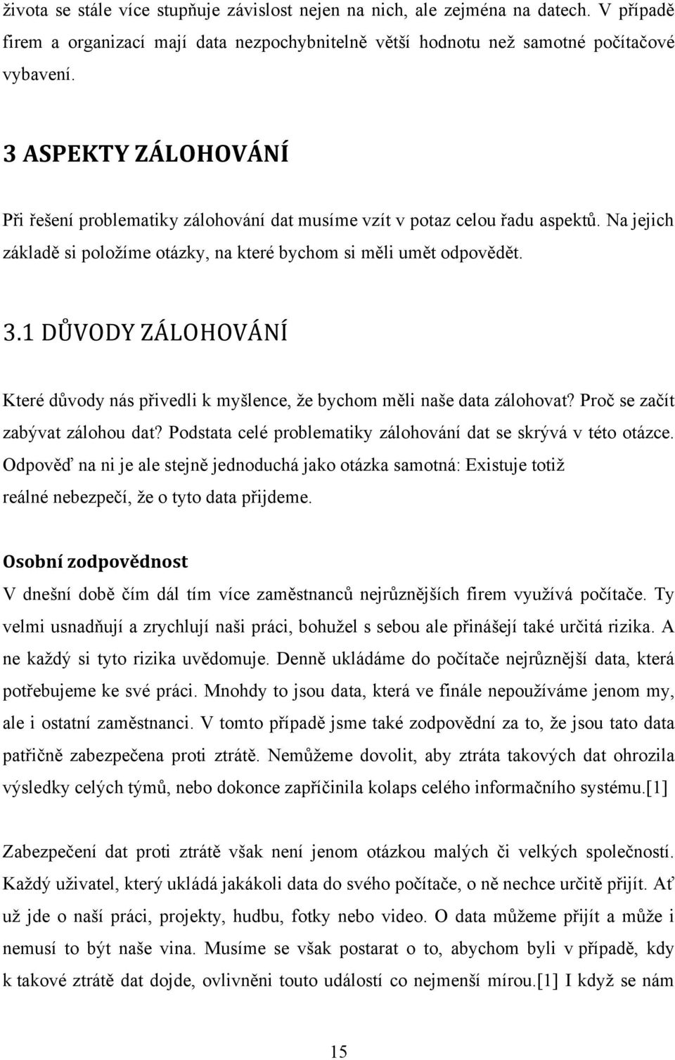 1 DŮVODY ZÁLOHOVÁNÍ Které důvody nás přivedli k myšlence, že bychom měli naše data zálohovat? Proč se začít zabývat zálohou dat? Podstata celé problematiky zálohování dat se skrývá v této otázce.