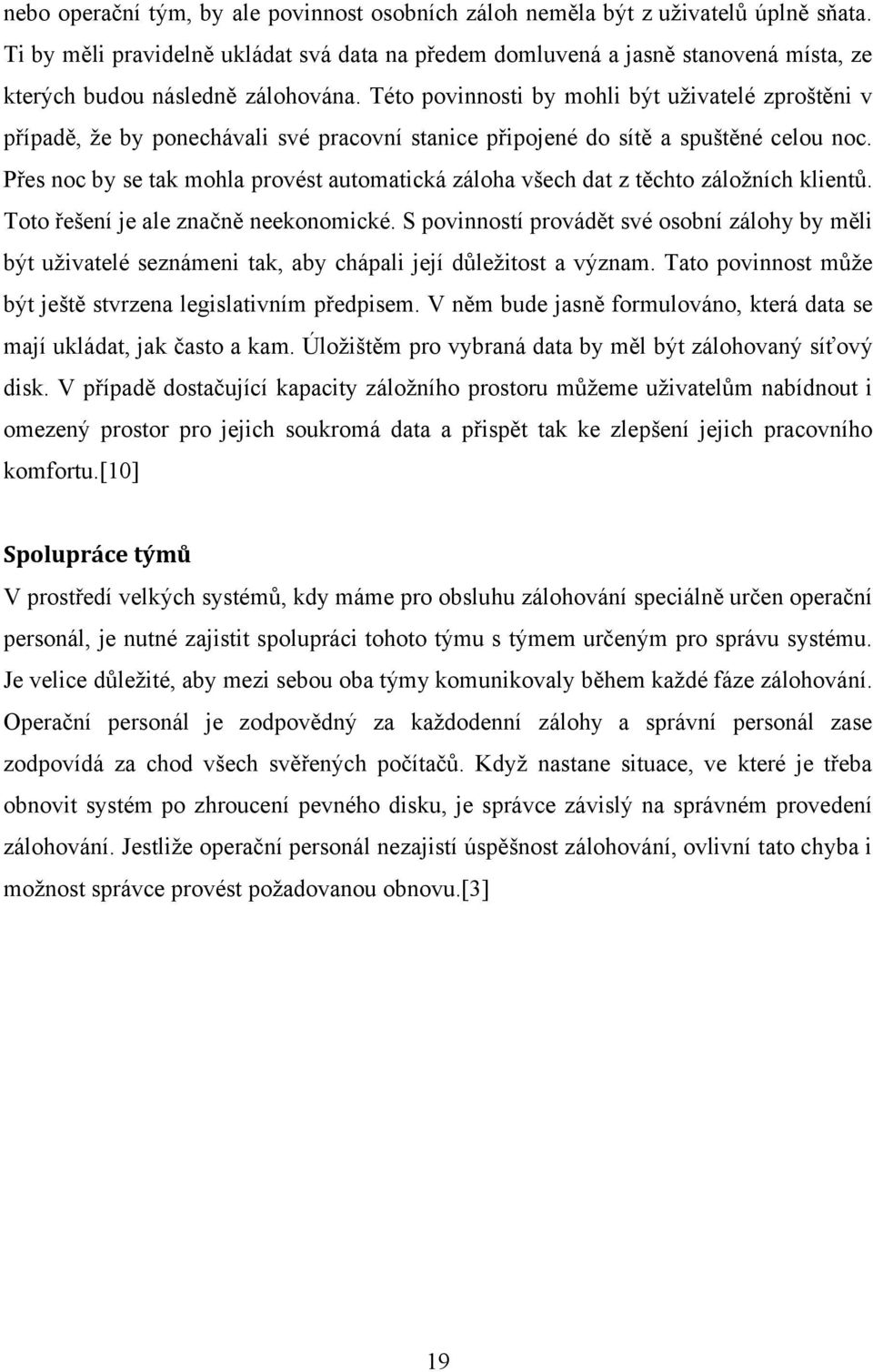 Této povinnosti by mohli být uživatelé zproštěni v případě, že by ponechávali své pracovní stanice připojené do sítě a spuštěné celou noc.