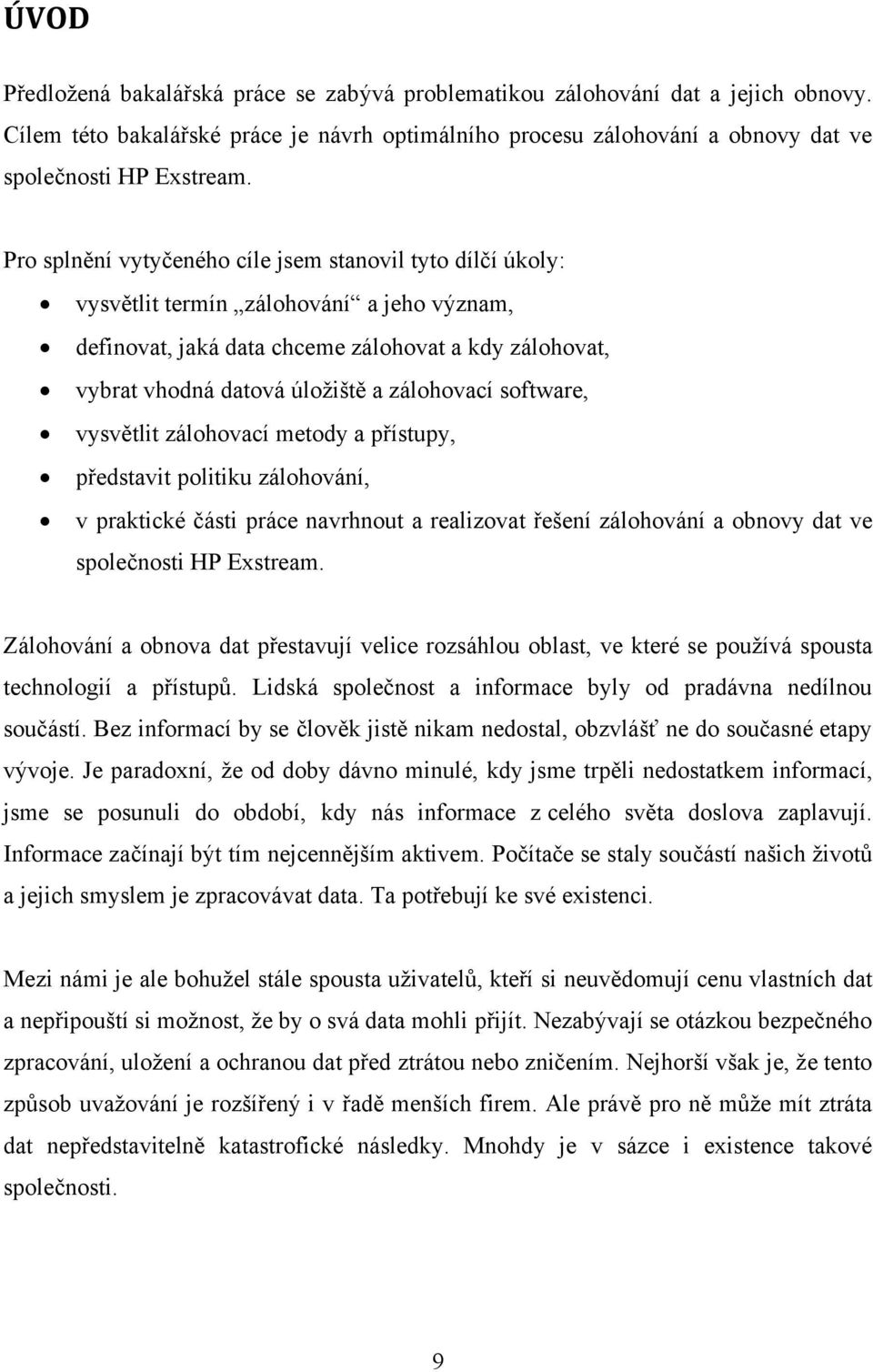 zálohovací software, vysvětlit zálohovací metody a přístupy, představit politiku zálohování, v praktické části práce navrhnout a realizovat řešení zálohování a obnovy dat ve společnosti HP Exstream.