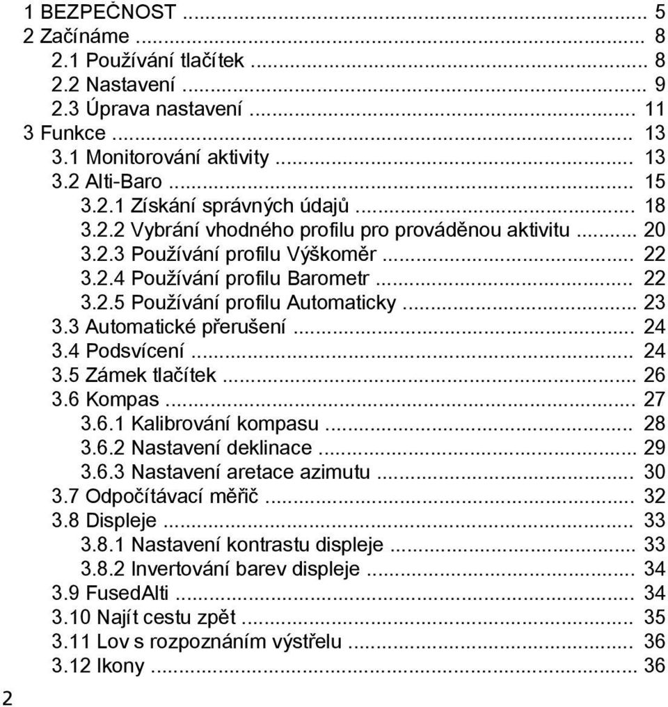 3 Automatické přerušení... 24 3.4 Podsvícení... 24 3.5 Zámek tlačítek... 26 3.6 Kompas... 27 3.6.1 Kalibrování kompasu... 28 3.6.2 Nastavení deklinace... 29 3.6.3 Nastavení aretace azimutu... 30 3.