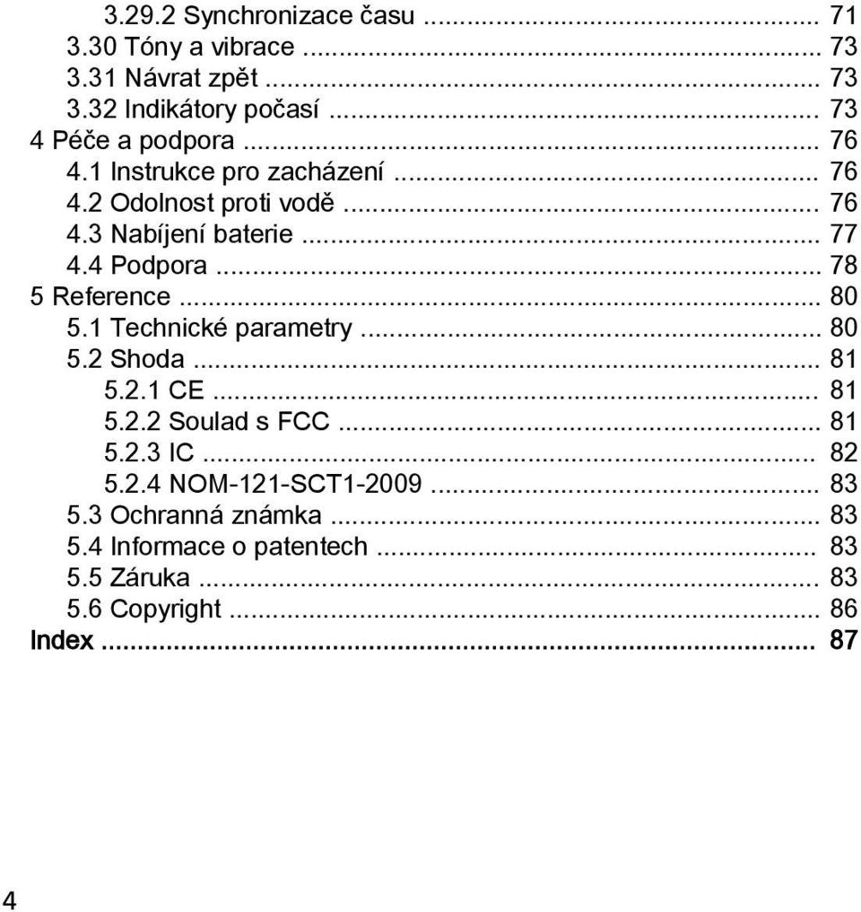 4 Podpora... 78 5 Reference... 80 5.1 Technické parametry... 80 5.2 Shoda... 81 5.2.1 CE... 81 5.2.2 Soulad s FCC... 81 5.2.3 IC.