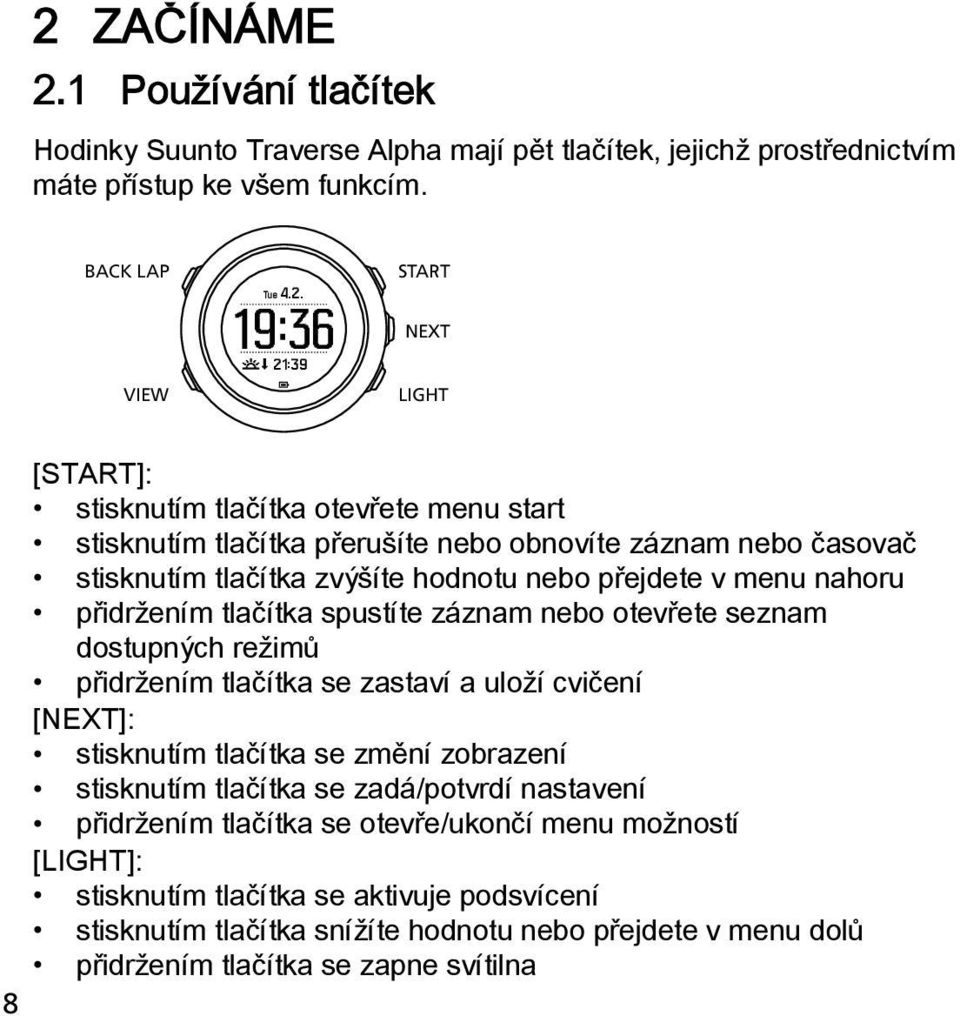 spustíte záznam nebo otevřete seznam dostupných režimů přidržením tlačítka se zastaví a uloží cvičení [NEXT]: stisknutím tlačítka se změní zobrazení stisknutím tlačítka se zadá/potvrdí nastavení