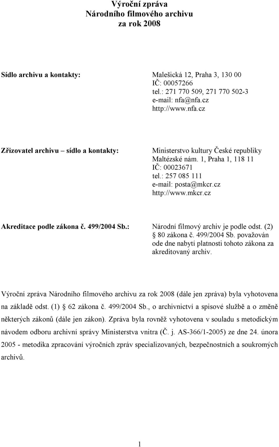 cz http://www.mkcr.cz Akreditace podle zákona č. 499/2004 Sb.: Národní filmový archiv je podle odst. (2) 80 zákona č. 499/2004 Sb. považován ode dne nabytí platnosti tohoto zákona za akreditovaný archiv.