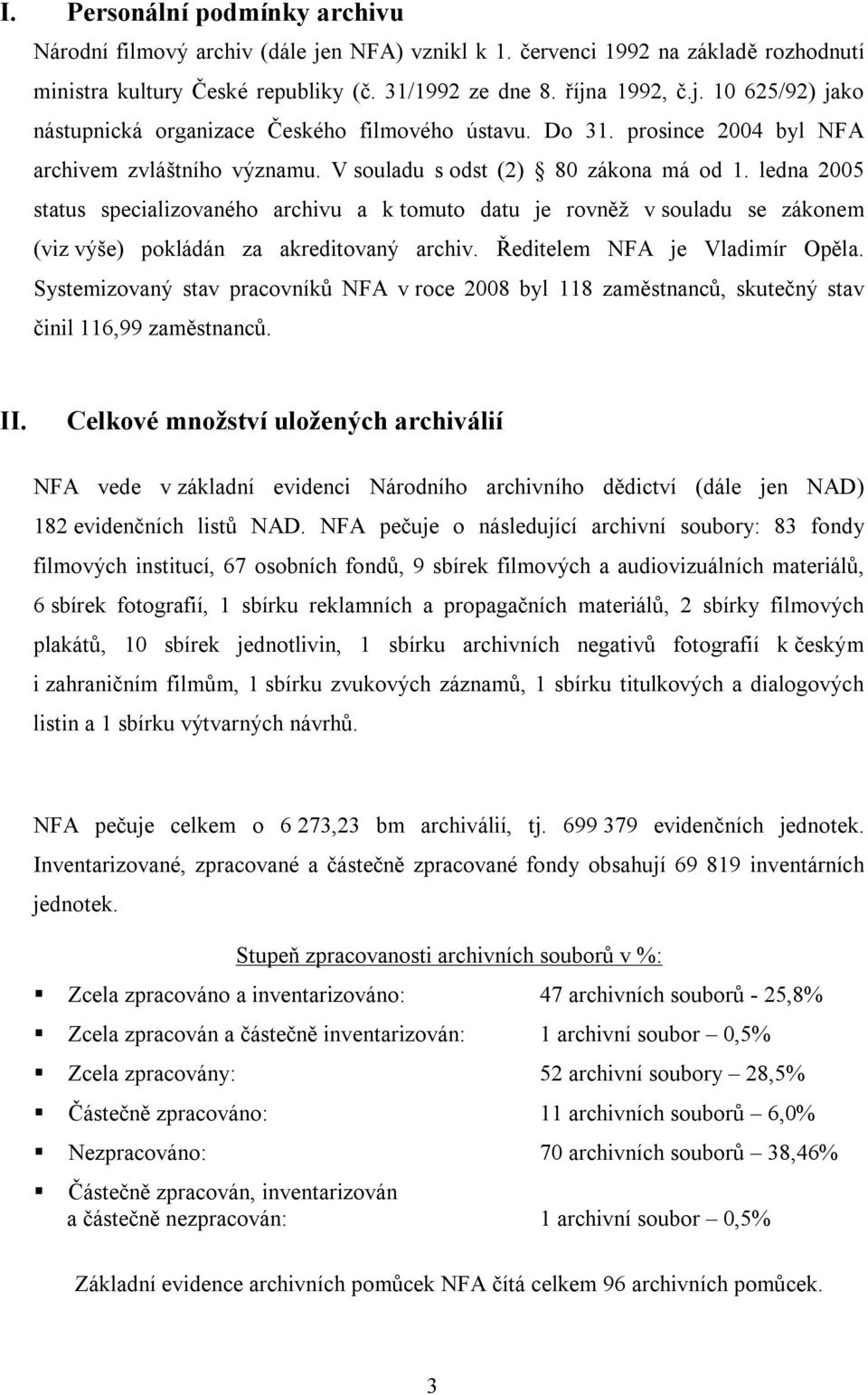 ledna 2005 status specializovaného archivu a k tomuto datu je rovněž v souladu se zákonem (viz výše) pokládán za akreditovaný archiv. Ředitelem NFA je Vladimír Opěla.