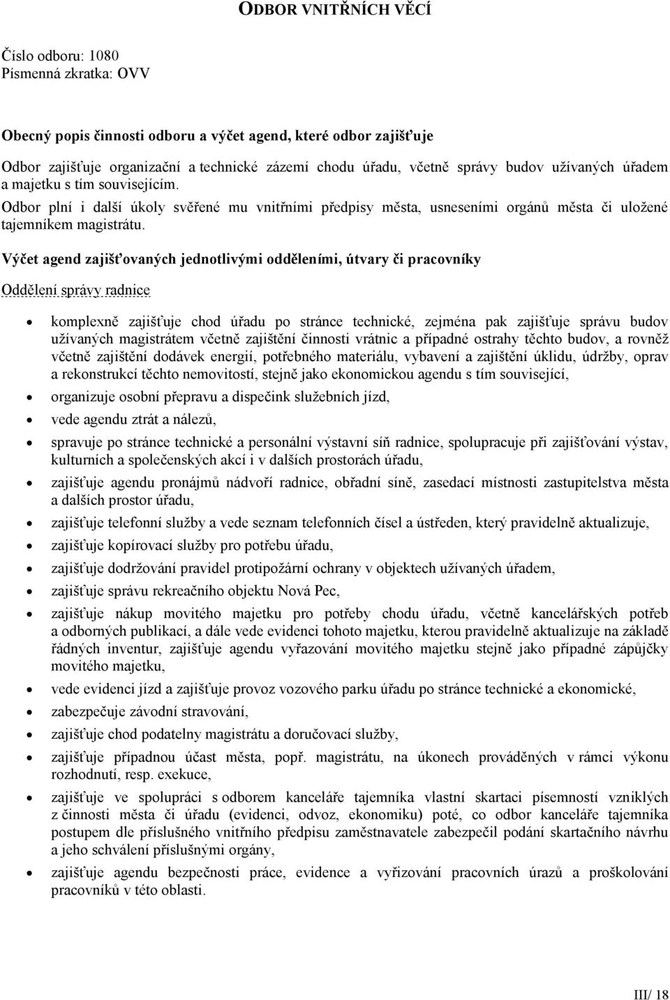 Výčet agend zajišťvaných jedntlivými dděleními, útvary či pracvníky Oddělení správy radnice kmplexně zajišťuje chd úřadu p stránce technické, zejména pak zajišťuje správu budv užívaných magistrátem