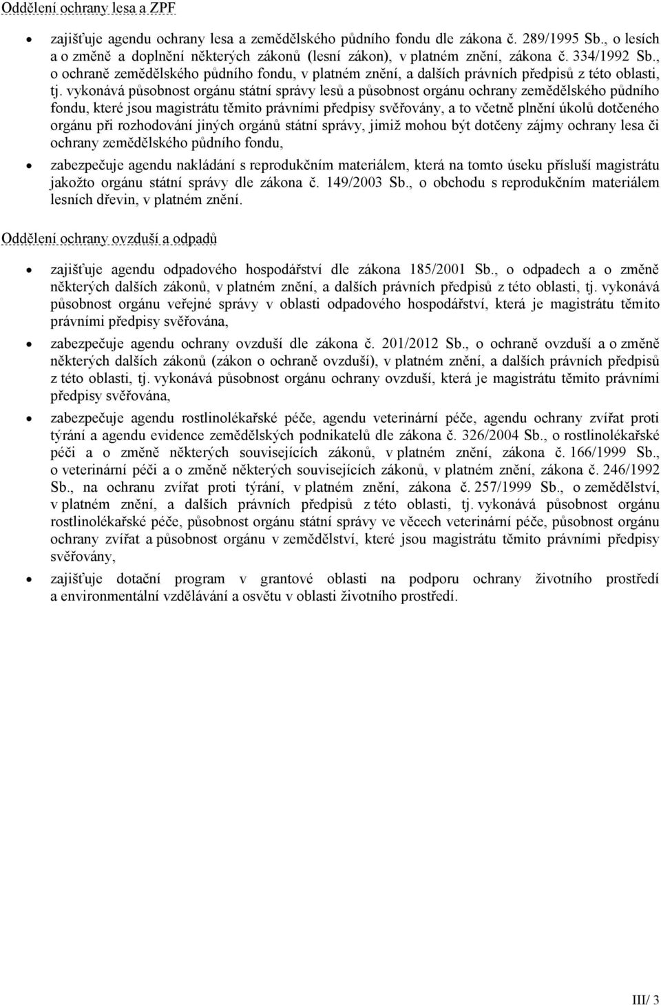 vyknává půsbnst rgánu státní správy lesů a půsbnst rgánu chrany zemědělskéh půdníh fndu, které jsu magistrátu těmit právními předpisy svěřvány, a t včetně plnění úklů dtčenéh rgánu při rzhdvání