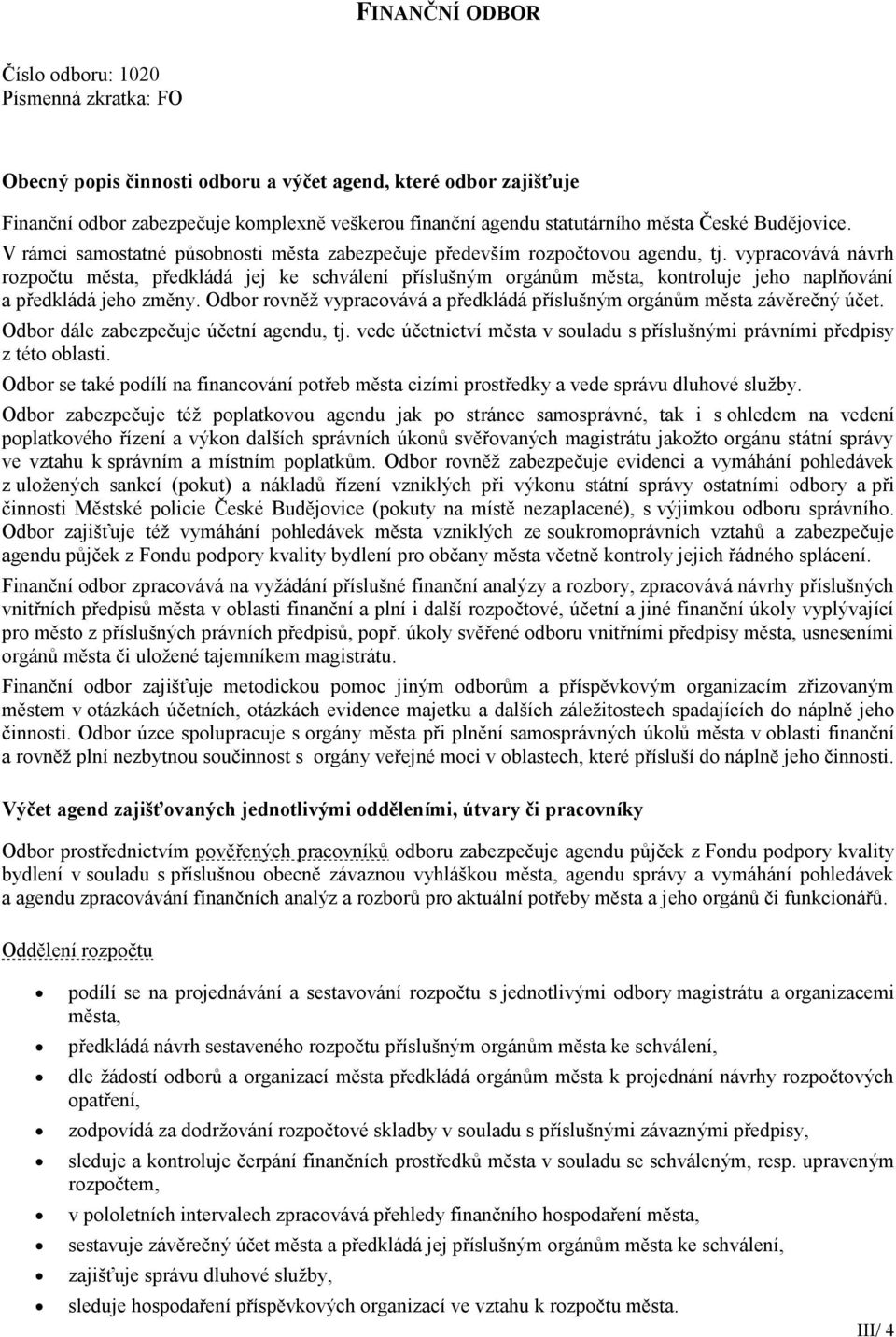 vypracvává návrh rzpčtu města, předkládá jej ke schválení příslušným rgánům města, kntrluje jeh naplňvání a předkládá jeh změny.