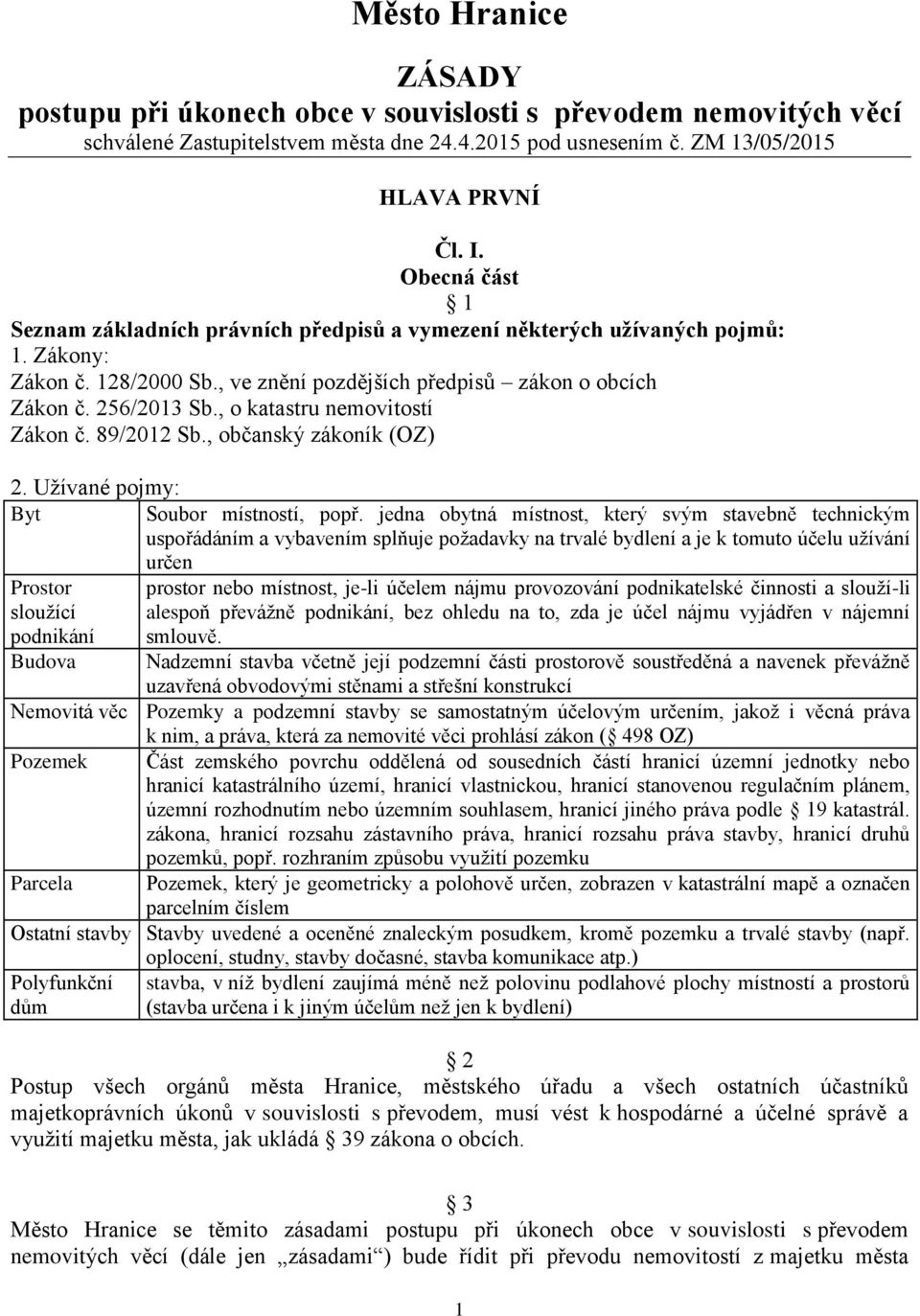 , o katastru nemovitostí Zákon č. 89/2012 Sb., občanský zákoník (OZ) 2. Užívané pojmy: Byt Soubor místností, popř.