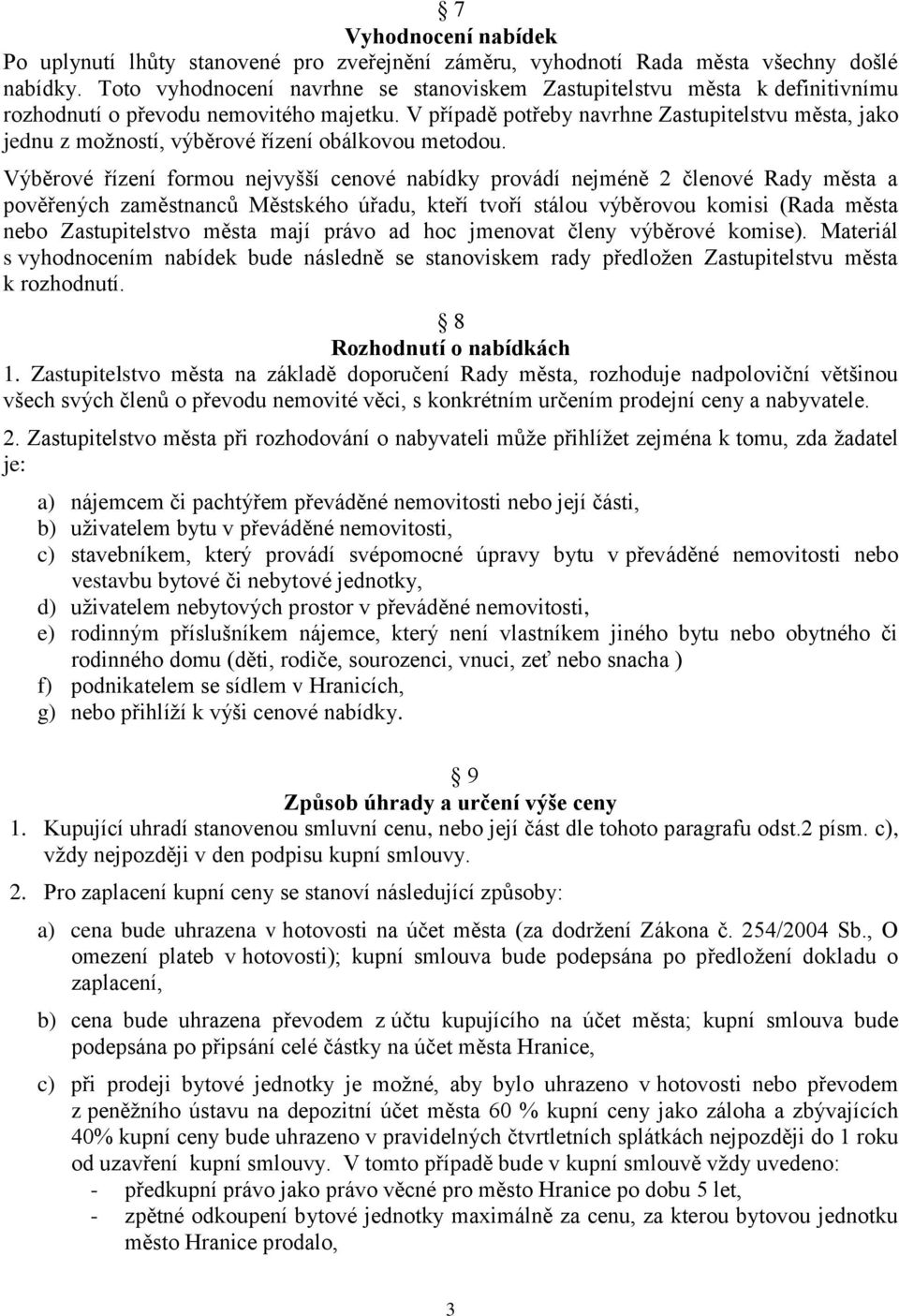 V případě potřeby navrhne Zastupitelstvu města, jako jednu z možností, výběrové řízení obálkovou metodou.