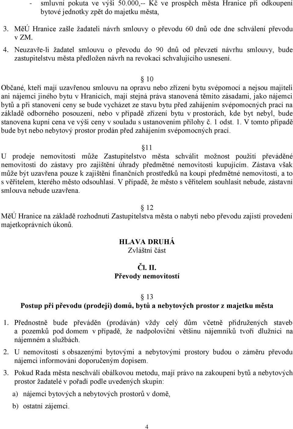Neuzavře-li žadatel smlouvu o převodu do 90 dnů od převzetí návrhu smlouvy, bude zastupitelstvu města předložen návrh na revokaci schvalujícího usnesení.