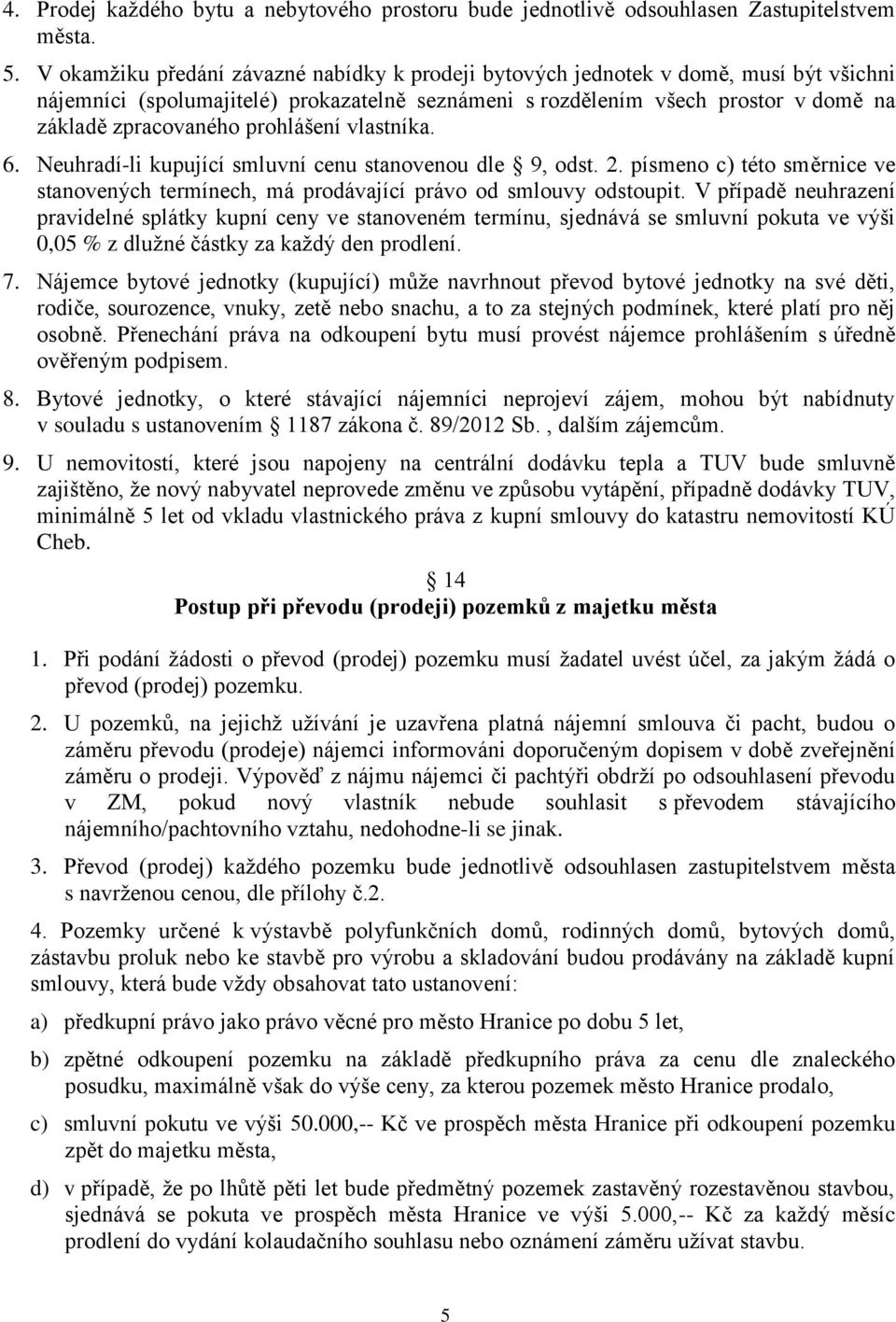 prohlášení vlastníka. 6. Neuhradí-li kupující smluvní cenu stanovenou dle 9, odst. 2. písmeno c) této směrnice ve stanovených termínech, má prodávající právo od smlouvy odstoupit.