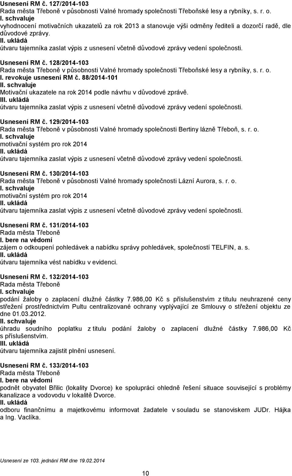 128/2014-103 v působnosti Valné hromady společnosti Třeboňské lesy a rybníky, s. r. o. I. revokuje usnesení RM č. 88/2014-101 I Motivační ukazatele na rok 2014 podle návrhu v důvodové zprávě.