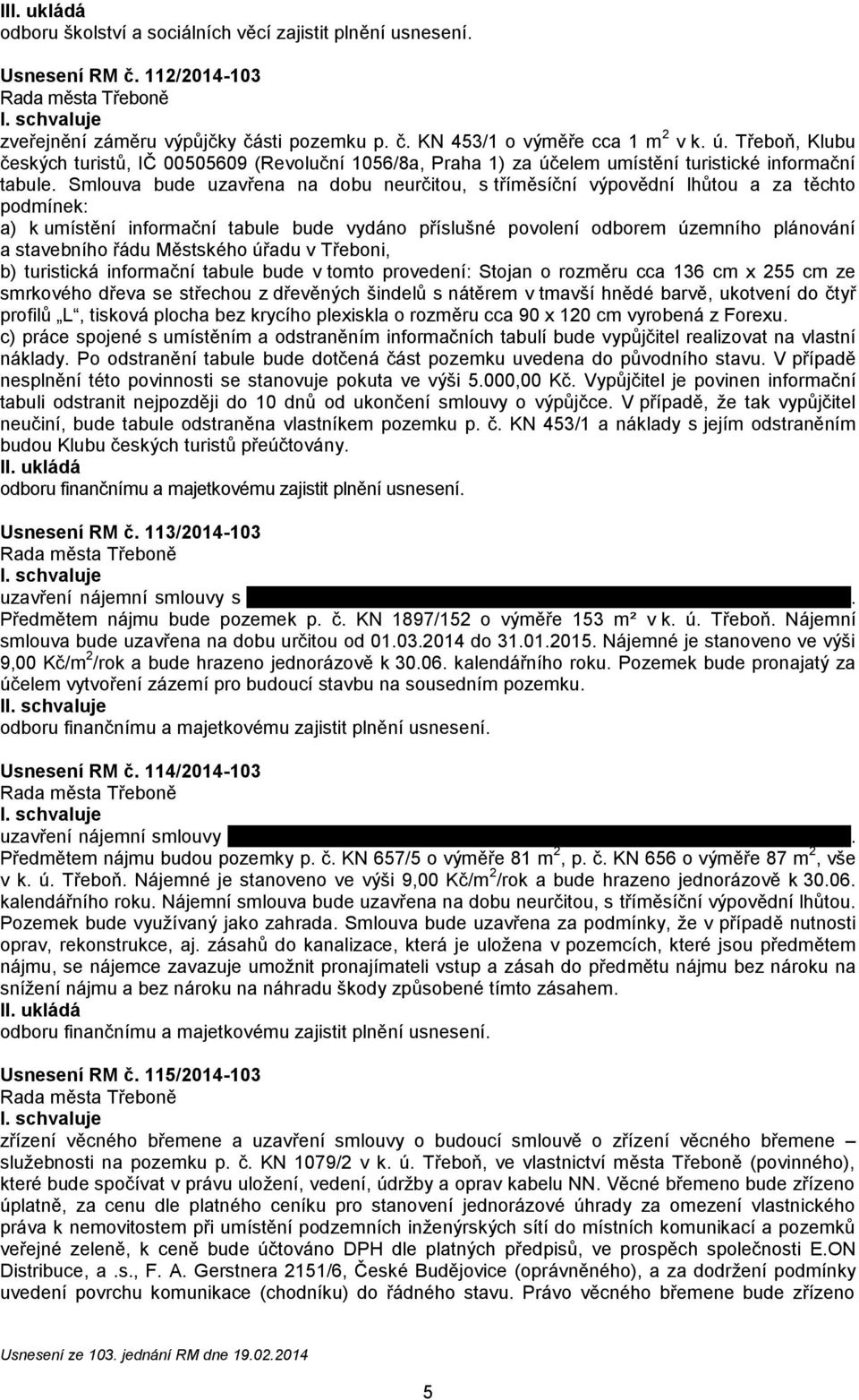 Smlouva bude uzavřena na dobu neurčitou, s tříměsíční výpovědní lhůtou a za těchto podmínek: a) k umístění informační tabule bude vydáno příslušné povolení odborem územního plánování a stavebního