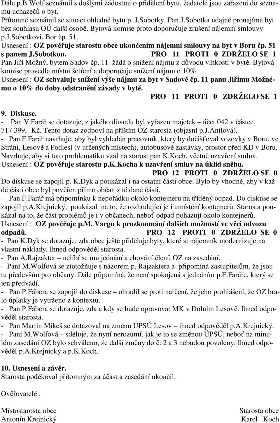 Usnesení : OZ pověřuje starostu obce ukončením nájemní smlouvy na byt v Boru čp. 51 s panem J.Sobotkou. Pan Jiří Možný, bytem Sadov čp. 11 žádá o snížení nájmu z důvodu vlhkosti v bytě.