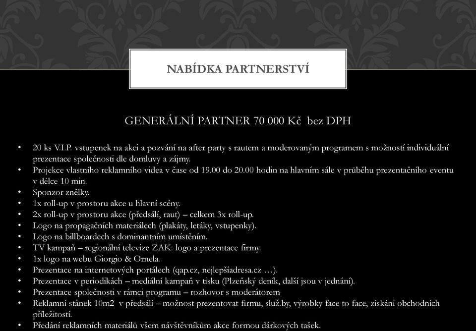 2x roll-up v prostoru akce (předsálí, raut) celkem 3x roll-up. Logo na propagačních materiálech (plakáty, letáky, vstupenky). Logo na billboardech s dominantním umístěním.