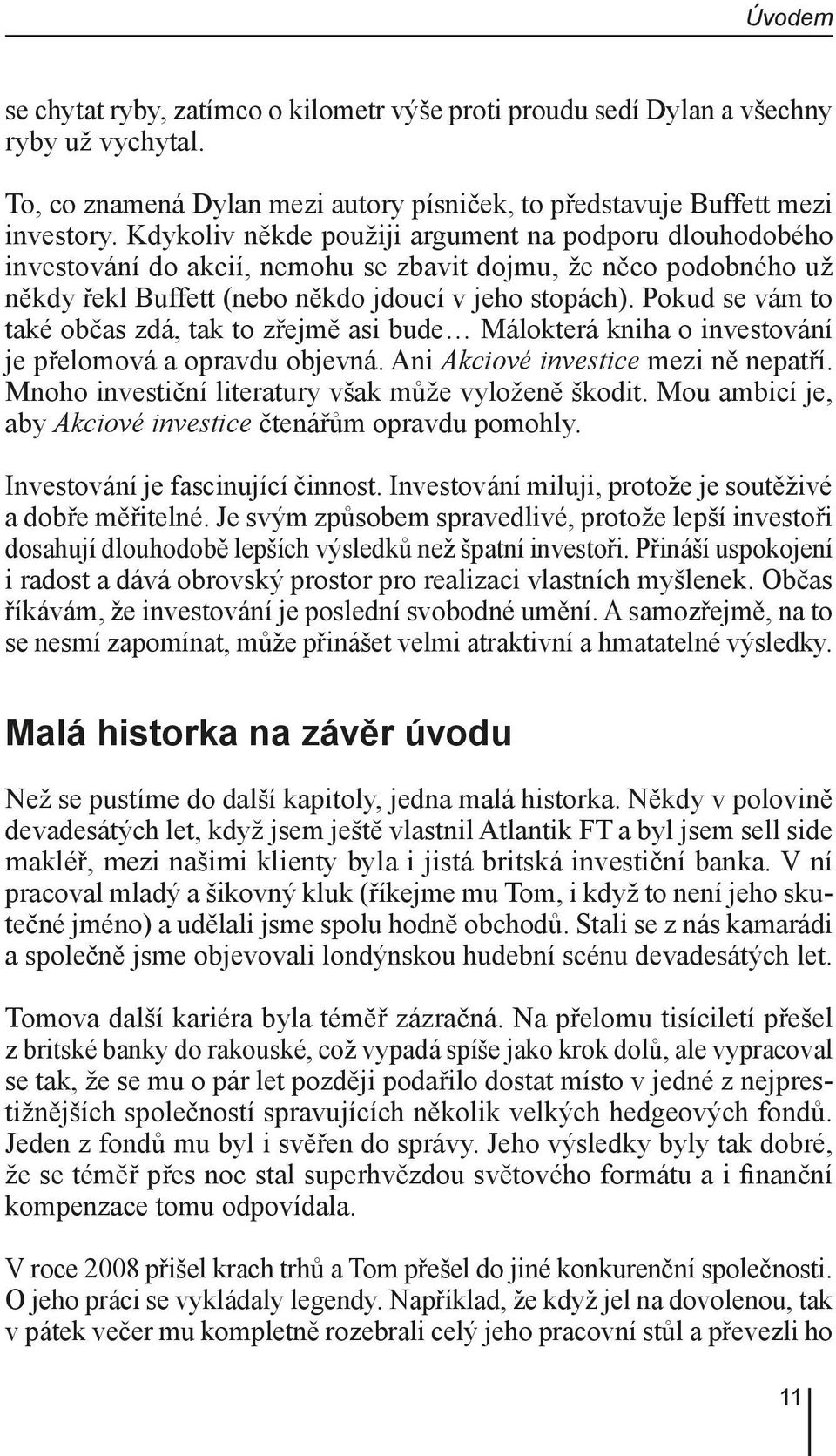 Pokud se vám to také občas zdá, tak to zřejmě asi bude Málokterá kniha o investování je přelomová a opravdu objevná. Ani Akciové investice mezi ně nepatří.