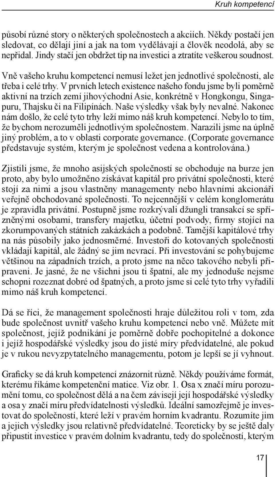 V prvních letech existence našeho fondu jsme byli poměrně aktivní na trzích zemí jihovýchodní Asie, konkrétně v Hongkongu, Singapuru, Thajsku či na Filipínách. Naše výsledky však byly nevalné.