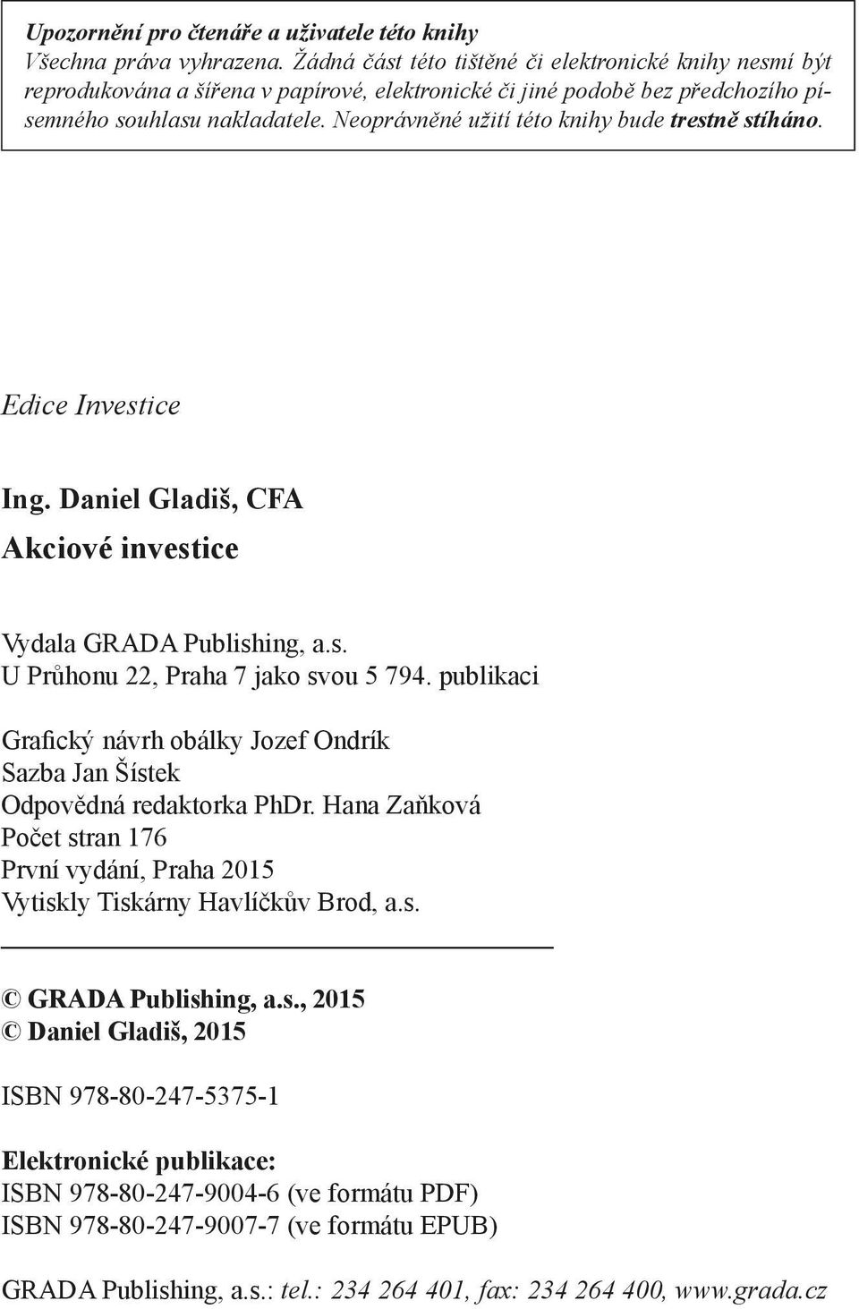 Neoprávněné užití této knihy bude trestně stíháno. Edice Investice Ing. Daniel Gladiš, CFA Akciové investice Vydala GRADA Publishing, a.s. U Průhonu 22, Praha 7 jako svou 5 794.