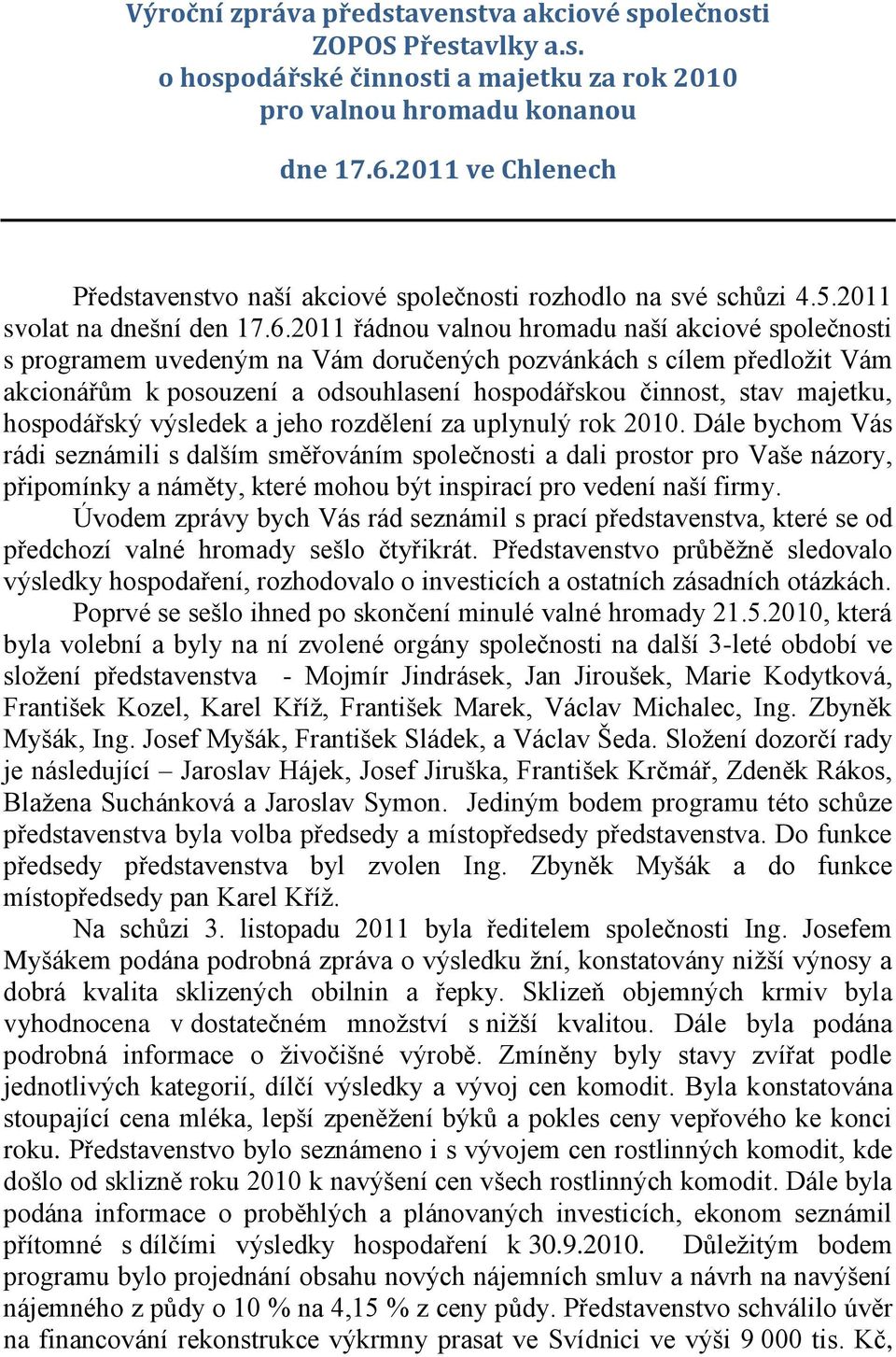 2011 řádnou valnou hromadu naší akciové společnosti s programem uvedeným na Vám doručených pozvánkách s cílem předloţit Vám akcionářům k posouzení a odsouhlasení hospodářskou činnost, stav majetku,