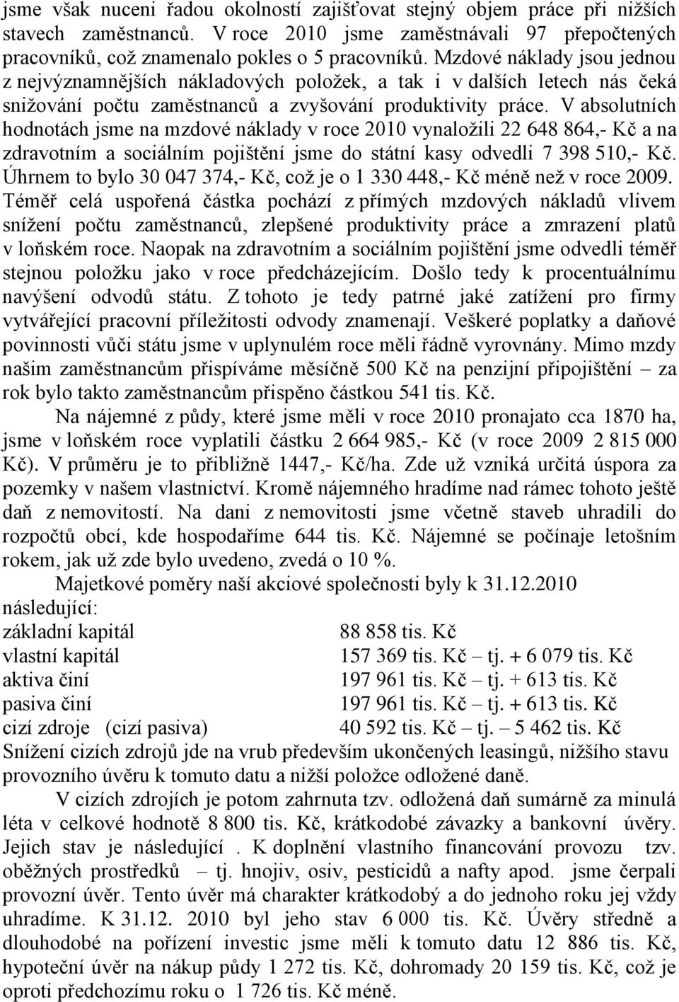 V absolutních hodnotách jsme na mzdové náklady v roce 2010 vynaloţili 22 648 864,- Kč a na zdravotním a sociálním pojištění jsme do státní kasy odvedli 7 398 510,- Kč.