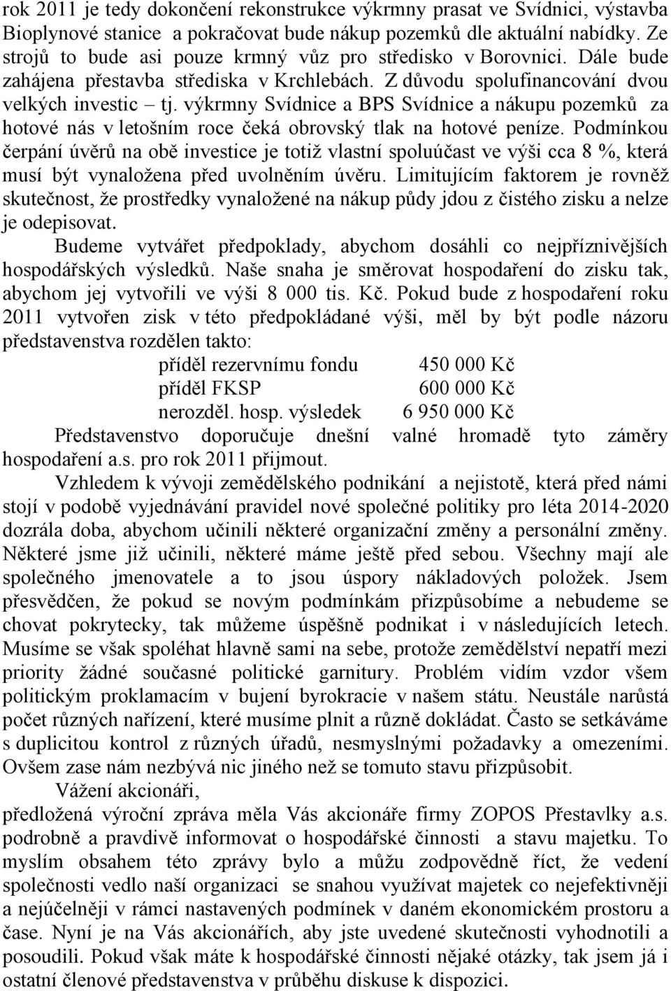 výkrmny Svídnice a BPS Svídnice a nákupu pozemků za hotové nás v letošním roce čeká obrovský tlak na hotové peníze.