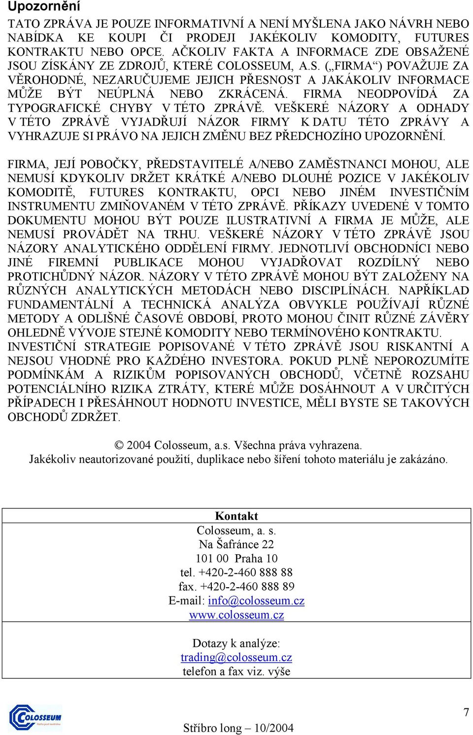 FIRMA NEODPOVÍDÁ ZA TYPOGRAFICKÉ CHYBY V TÉTO ZPRÁVĚ. VEŠKERÉ NÁZORY A ODHADY V TÉTO ZPRÁVĚ VYJADŘUJÍ NÁZOR FIRMY K DATU TÉTO ZPRÁVY A VYHRAZUJE SI PRÁVO NA JEJICH ZMĚNU BEZ PŘEDCHOZÍHO UPOZORNĚNÍ.