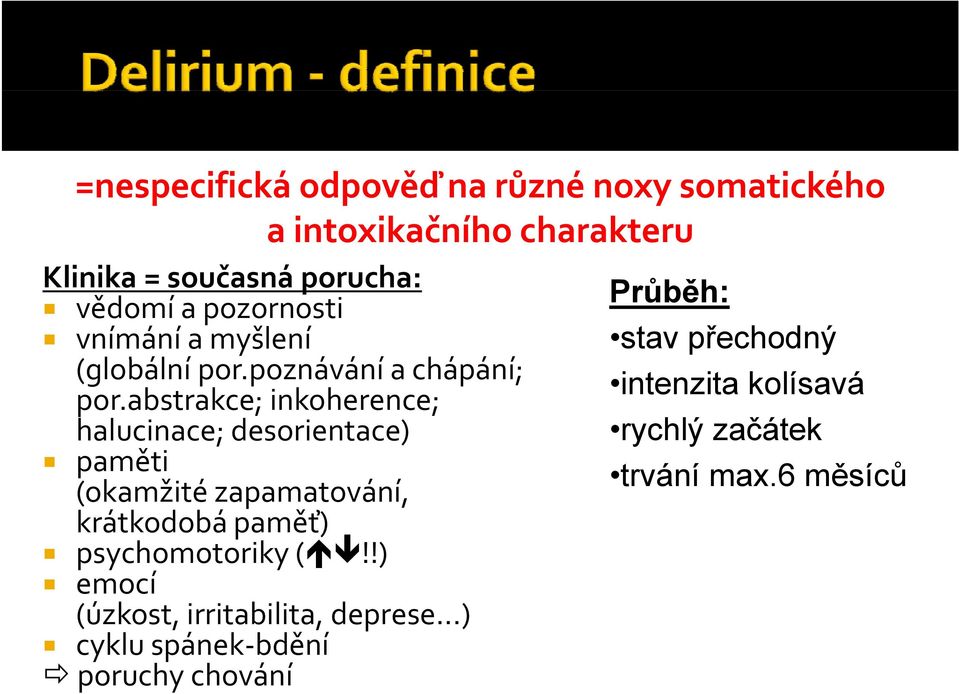 abstrakce; inkoherence; halucinace; desorientace) pamětiě (okamžité zapamatování, krátkodobá paměť) psychomotoriky